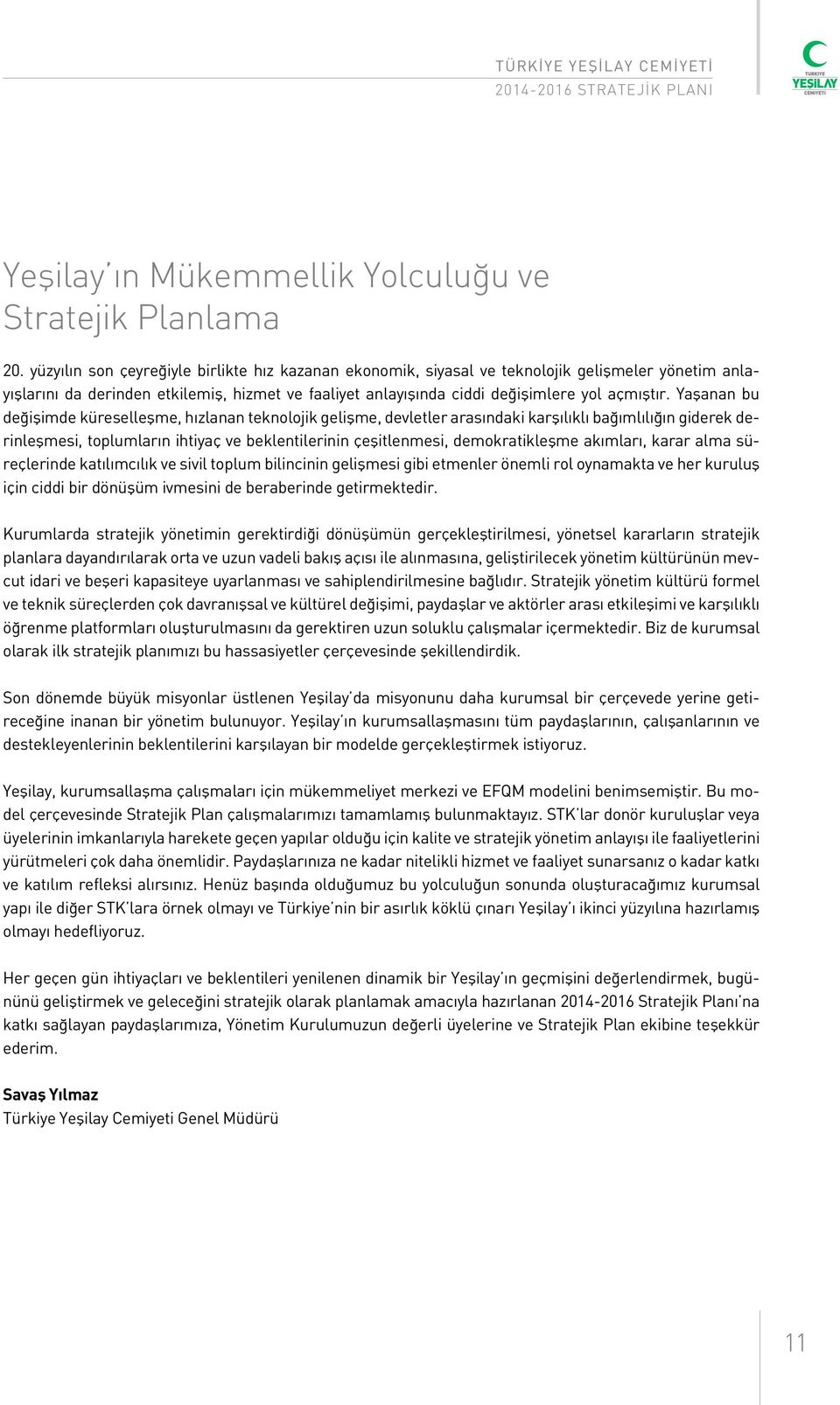 Yaşanan bu değişimde küreselleşme, hızlanan teknolojik gelişme, devletler arasındaki karşılıklı bağımlılığın giderek derinleşmesi, toplumların ihtiyaç ve beklentilerinin çeşitlenmesi, demokratikleşme