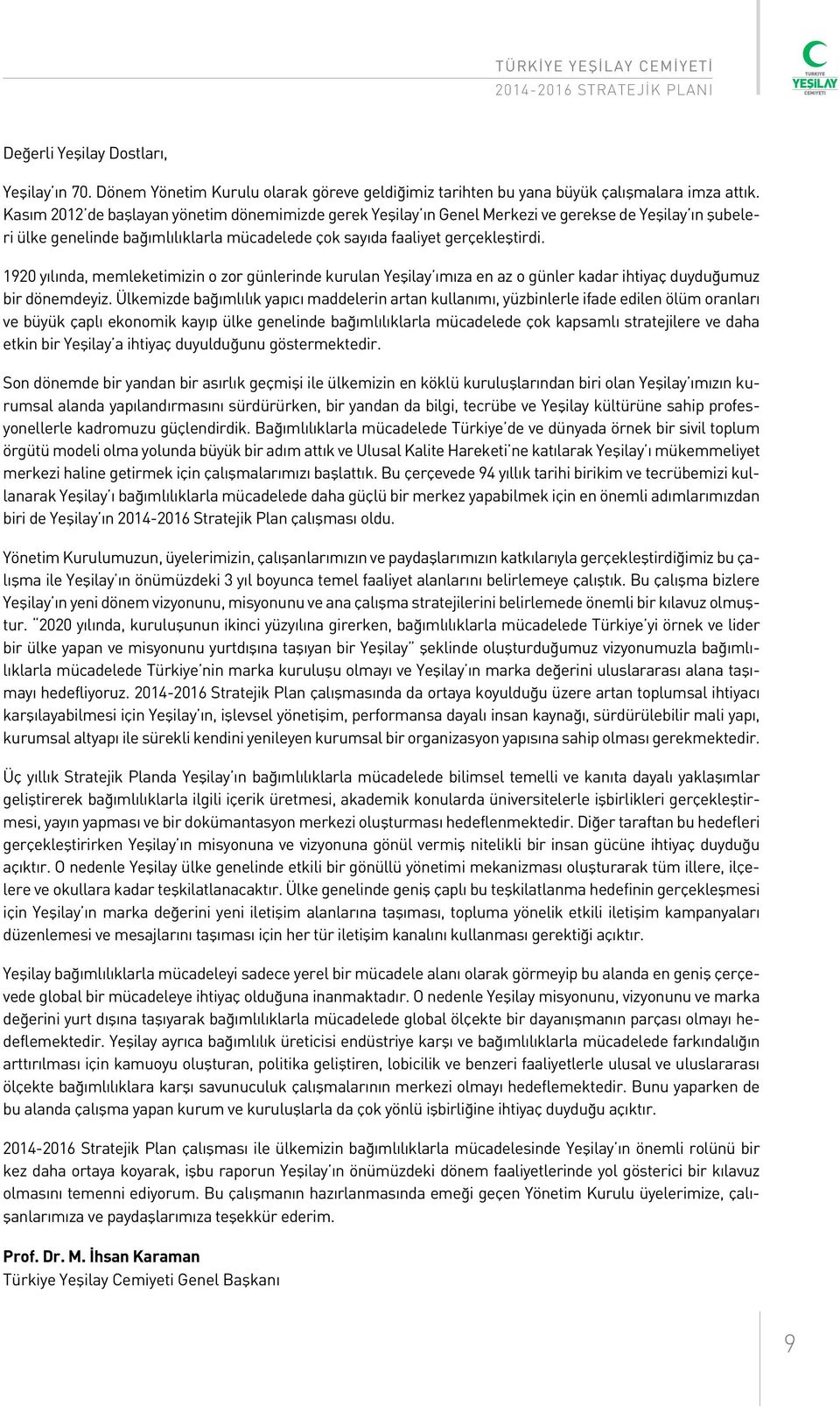 1920 yılında, memleketimizin o zor günlerinde kurulan Yeşilay ımıza en az o günler kadar ihtiyaç duyduğumuz bir dönemdeyiz.