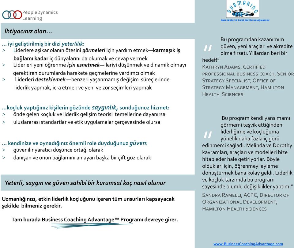 için esnetmek ileriyi düşünmek ve dinamik olmayı gerektiren durumlarda harekete geçmelerine yardımcı olmak > Liderleri desteklemek benzeri yaşanmamış değişim süreçlerinde liderlik yapmak, icra etmek