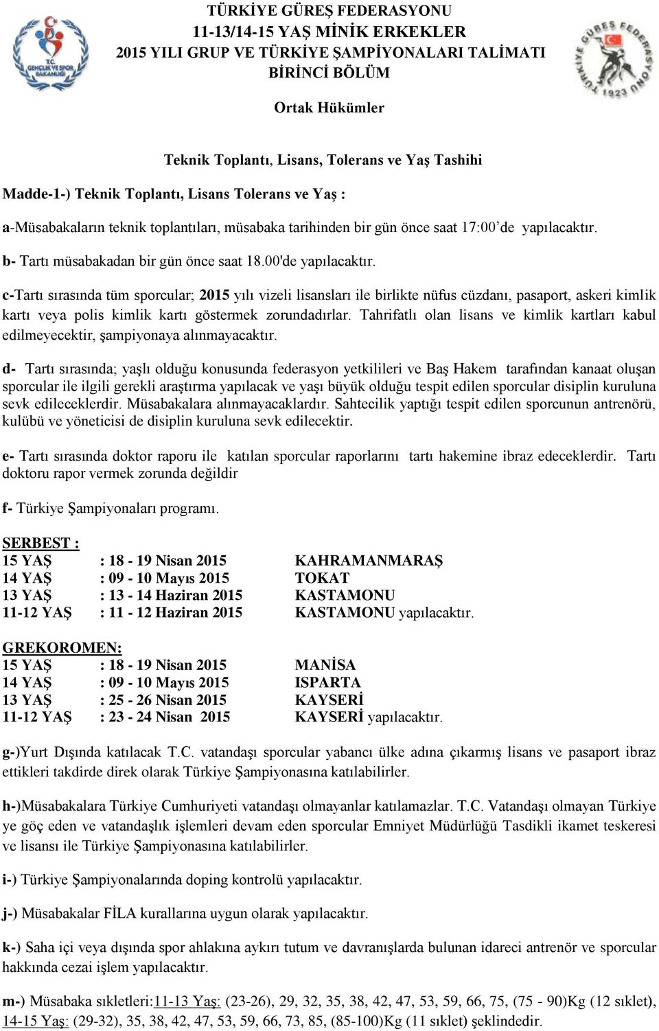 c-tartı sırasında tüm sporcular; 2015 yılı vizeli lisansları ile birlikte nüfus cüzdanı, pasaport, askeri kimlik kartı veya polis kimlik kartı göstermek zorundadırlar.