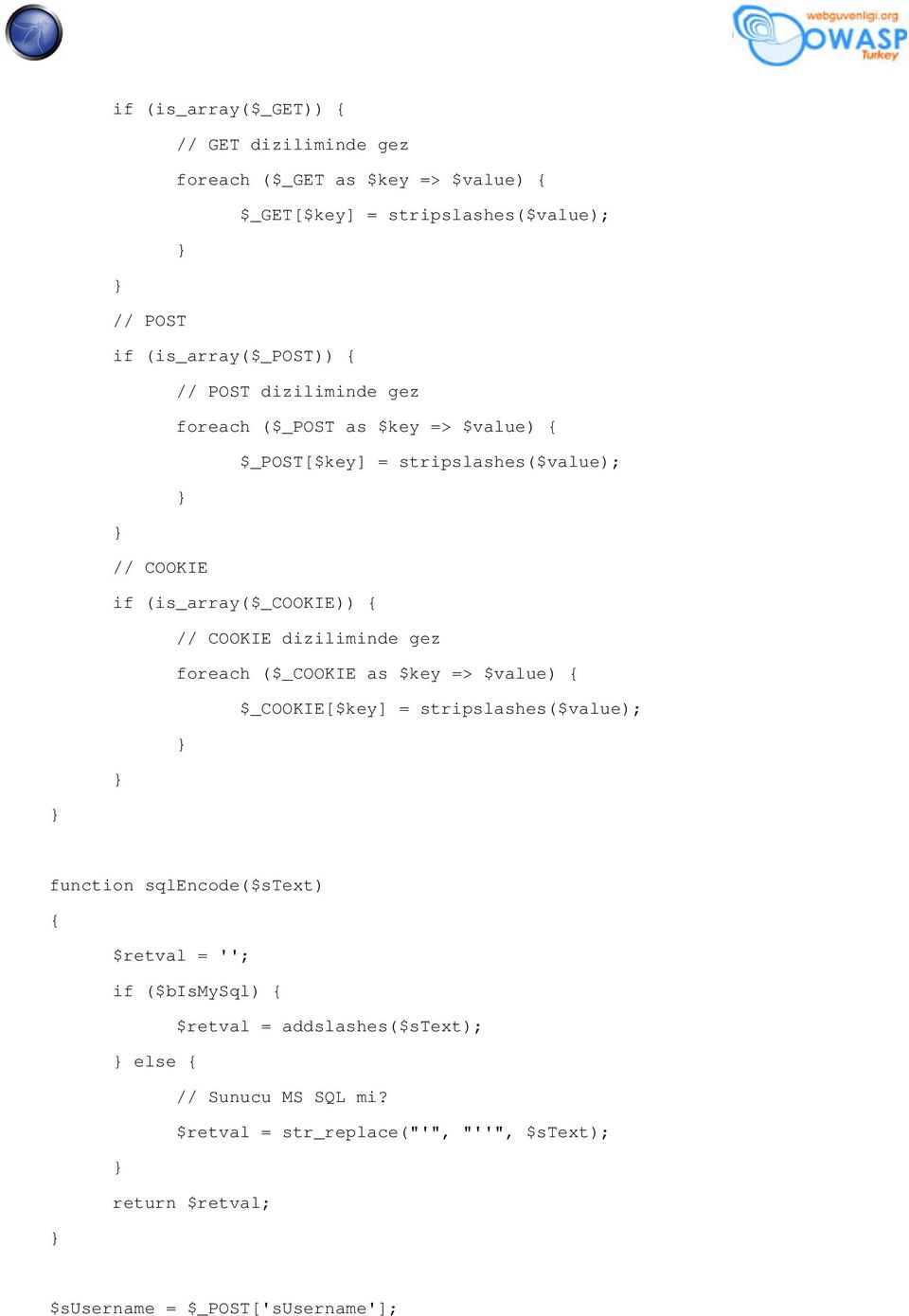 diziliminde gez foreach ($_COOKIE as $key => $value) { $_COOKIE[$key] = stripslashes($value); function sqlencode($stext) { $retval = ''; if