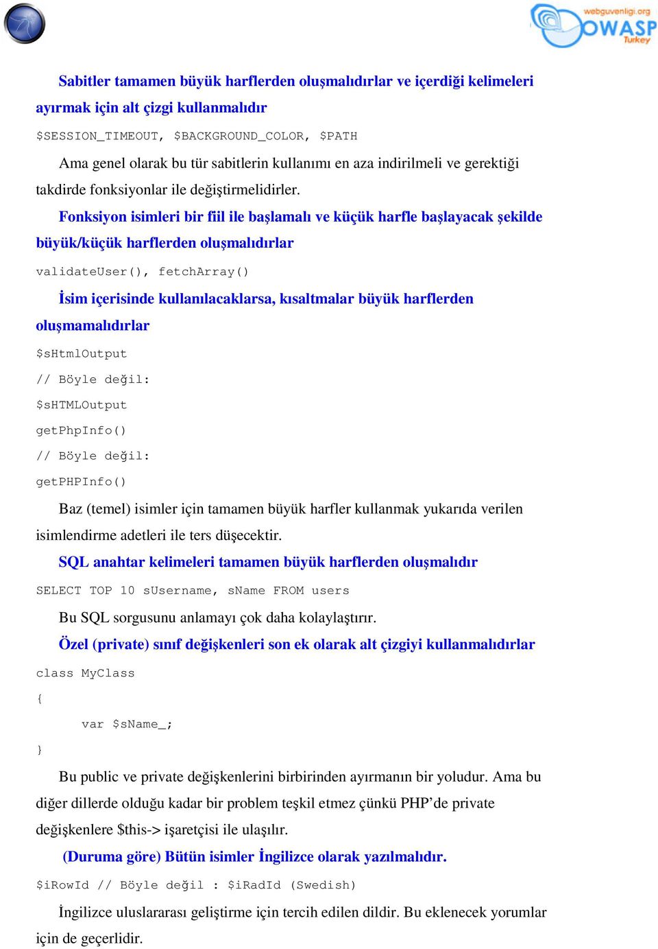 Fonksiyon isimleri bir fiil ile başlamalı ve küçük harfle başlayacak şekilde büyük/küçük harflerden oluşmalıdırlar validateuser(), fetcharray() İsim içerisinde kullanılacaklarsa, kısaltmalar büyük