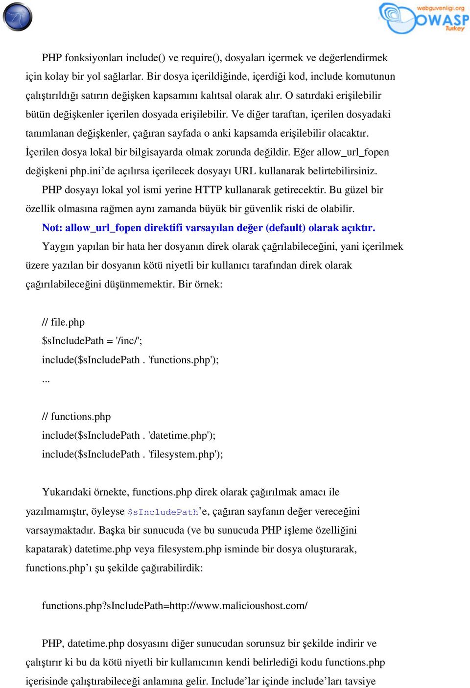 Ve diğer taraftan, içerilen dosyadaki tanımlanan değişkenler, çağıran sayfada o anki kapsamda erişilebilir olacaktır. İçerilen dosya lokal bir bilgisayarda olmak zorunda değildir.