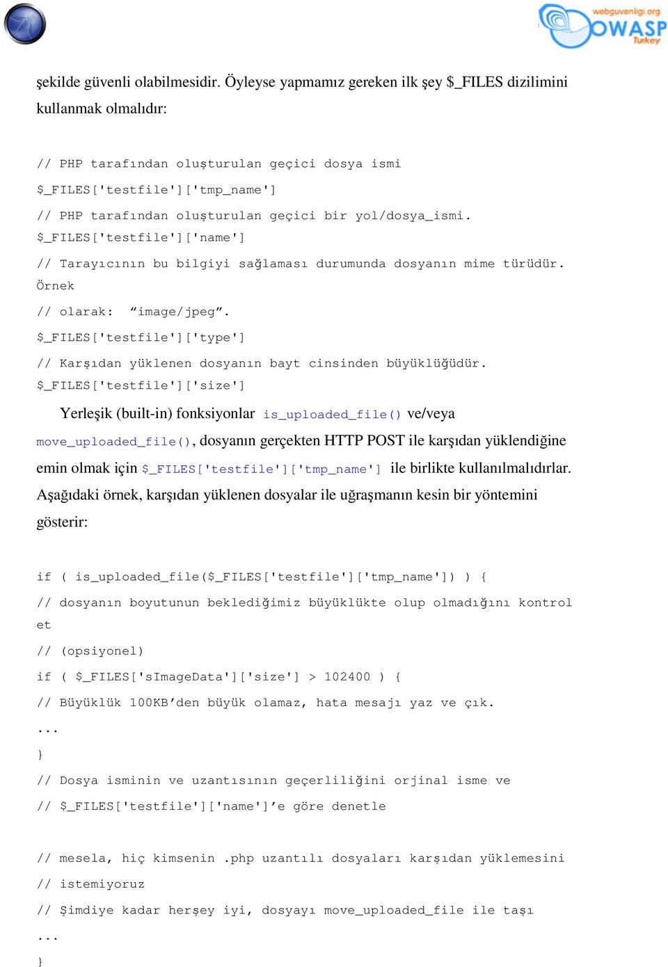 yol/dosya_ismi. $_FILES['testfile']['name'] // Tarayıcının bu bilgiyi sağlaması durumunda dosyanın mime türüdür. Örnek // olarak: image/jpeg.