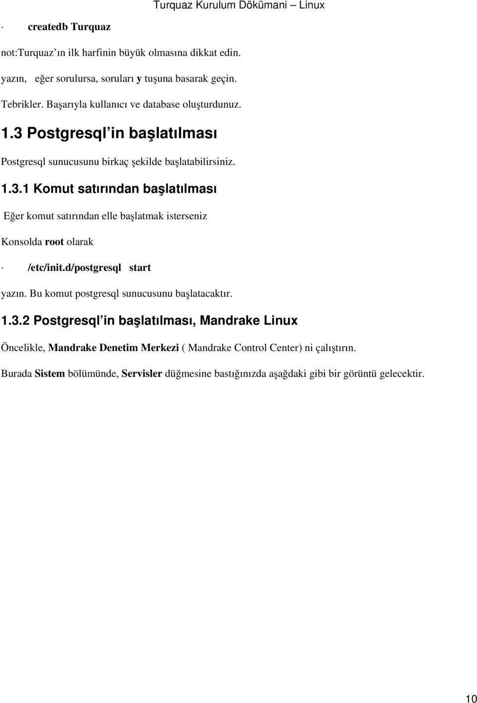 d/postgresql start yazın. Bu komut postgresql sunucusunu başlatacaktır. 1.3.