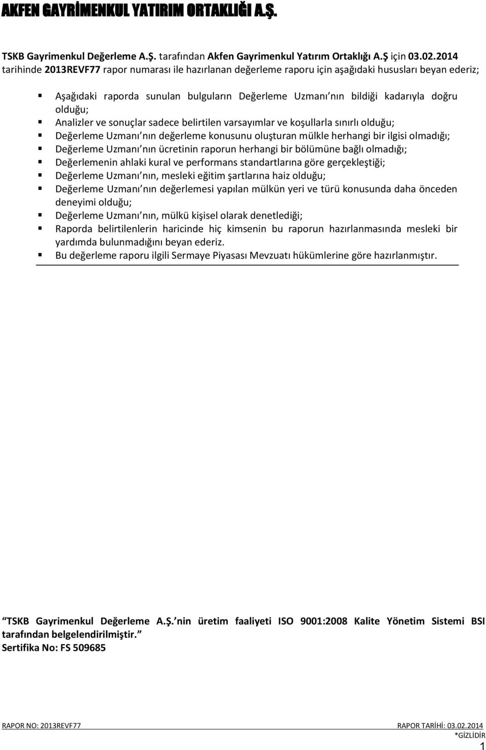 olduğu; Analizler ve sonuçlar sadece belirtilen varsayımlar ve koşullarla sınırlı olduğu; Değerleme Uzmanı nın değerleme konusunu oluşturan mülkle herhangi bir ilgisi olmadığı; Değerleme Uzmanı nın