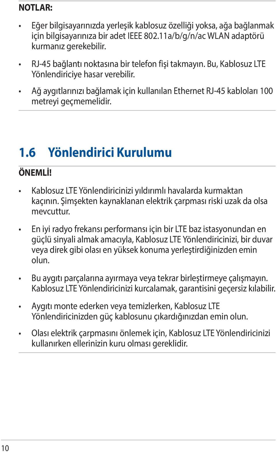 0 metreyi geçmemelidir. 1.6 Yönlendirici Kurulumu ÖNEMLİ! Kablosuz LTE Yönlendiricinizi yıldırımlı havalarda kurmaktan kaçının. Şimşekten kaynaklanan elektrik çarpması riski uzak da olsa mevcuttur.