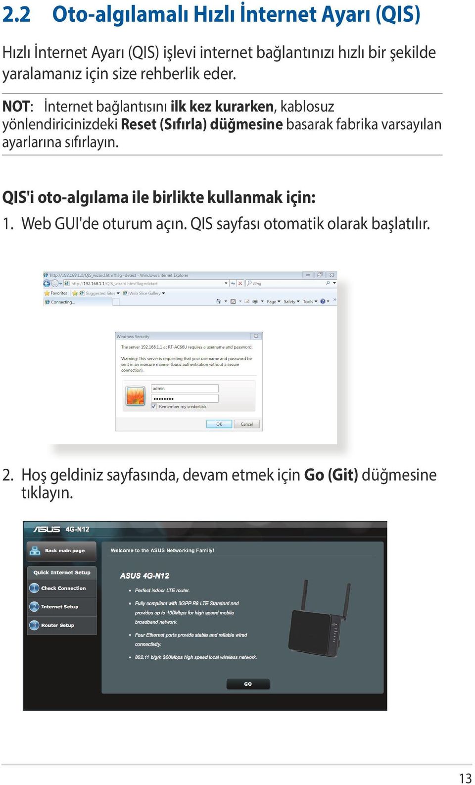 NOT: İnternet bağlantısını ilk kez kurarken, kablosuz yönlendiricinizdeki Reset (Sıfırla) düğmesine basarak fabrika