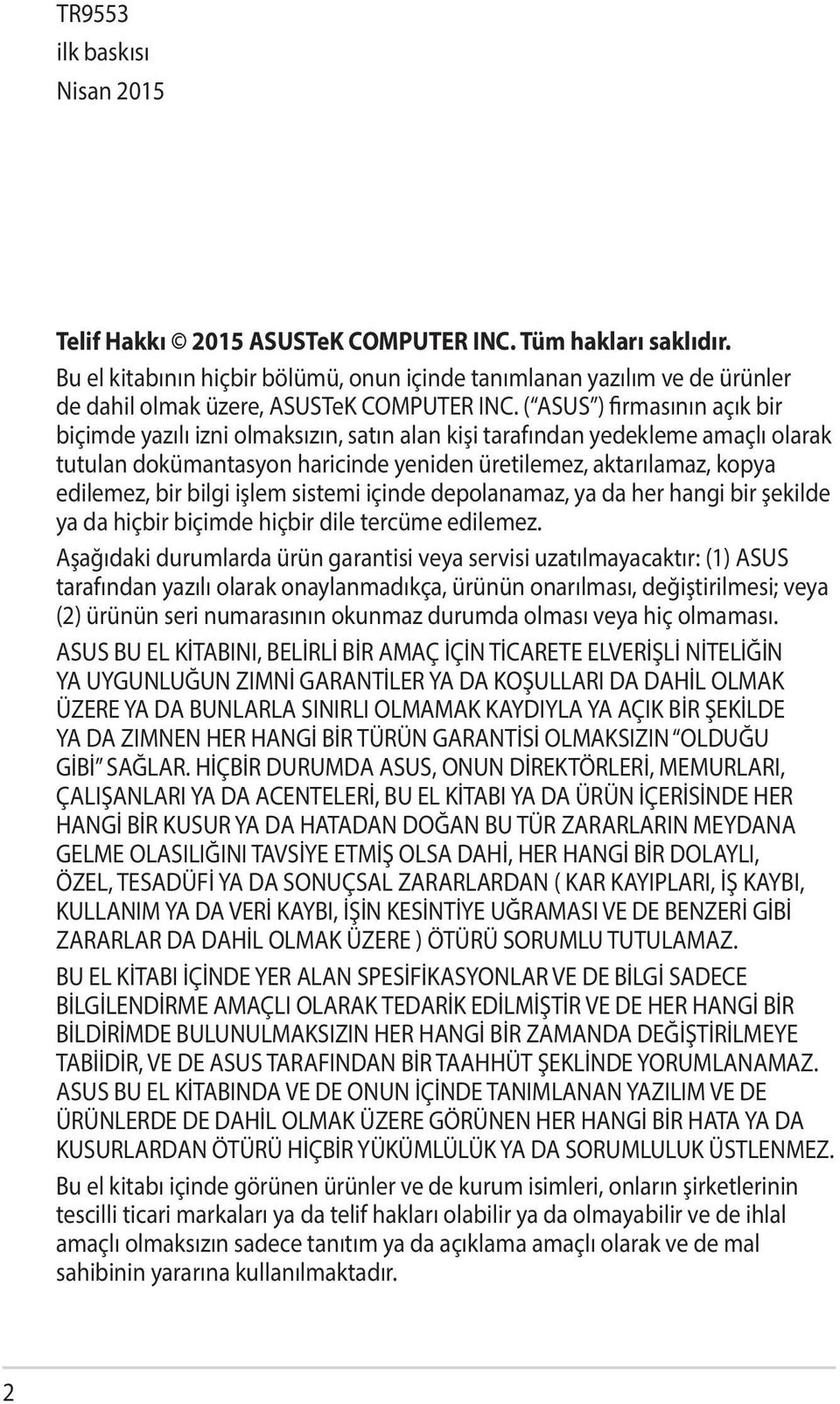 ( ASUS ) firmasının açık bir biçimde yazılı izni olmaksızın, satın alan kişi tarafından yedekleme amaçlı olarak tutulan dokümantasyon haricinde yeniden üretilemez, aktarılamaz, kopya edilemez, bir