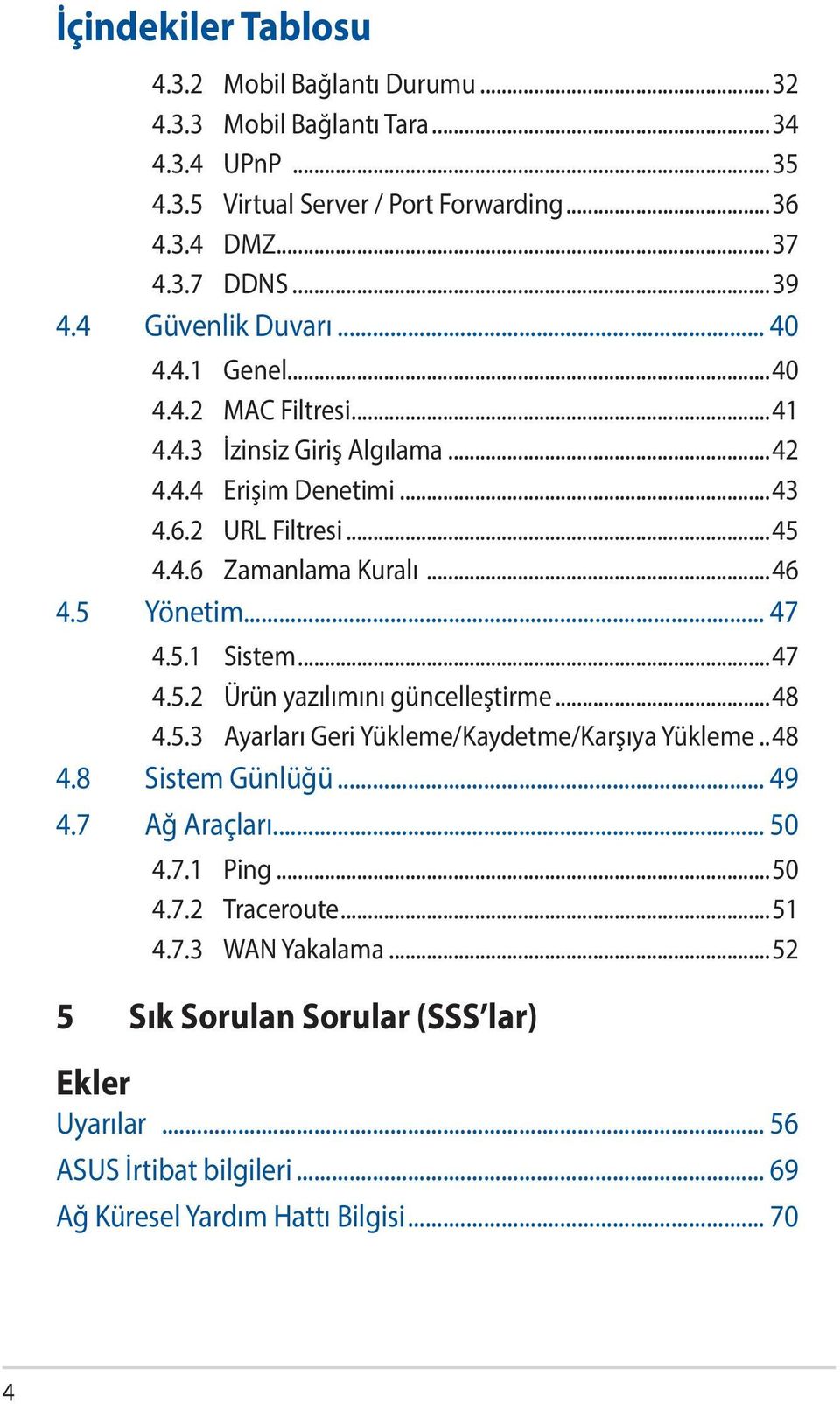 5 Yönetim... 47 4.5.1 Sistem...47 4.5.2 Ürün yazılımını güncelleştirme...48 4.5.3 Ayarları Geri Yükleme/Kaydetme/Karşıya Yükleme...48 4.8 Sistem Günlüğü... 49 4.7 Ağ Araçları... 50 4.