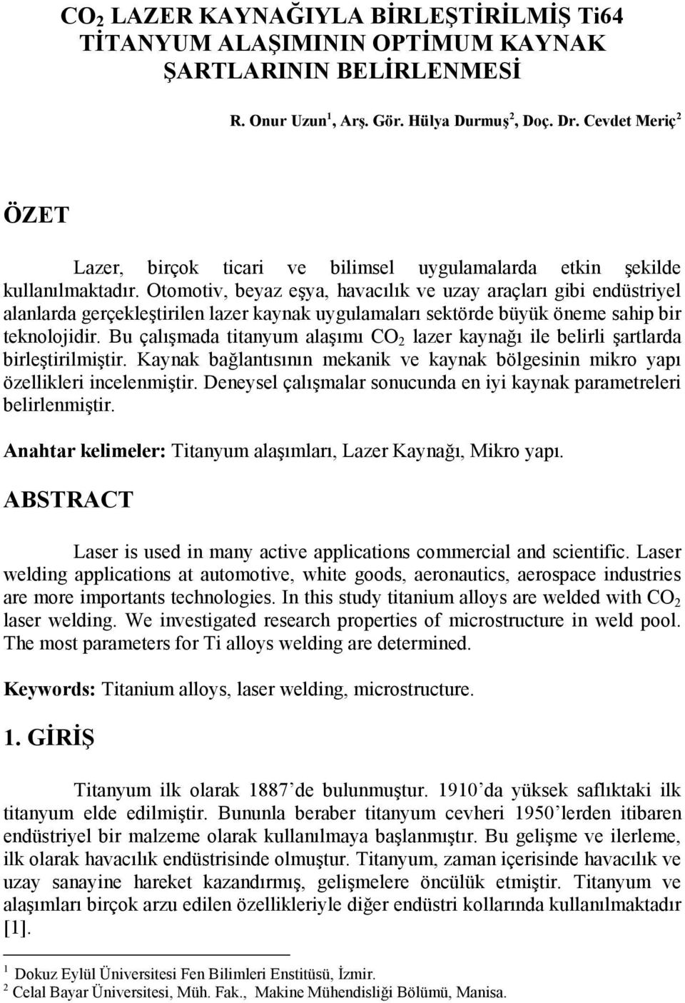 Otomotiv, beyaz eşya, havacılık ve uzay araçları gibi endüstriyel alanlarda gerçekleştirilen lazer kaynak uygulamaları sektörde büyük öneme sahip bir teknolojidir.