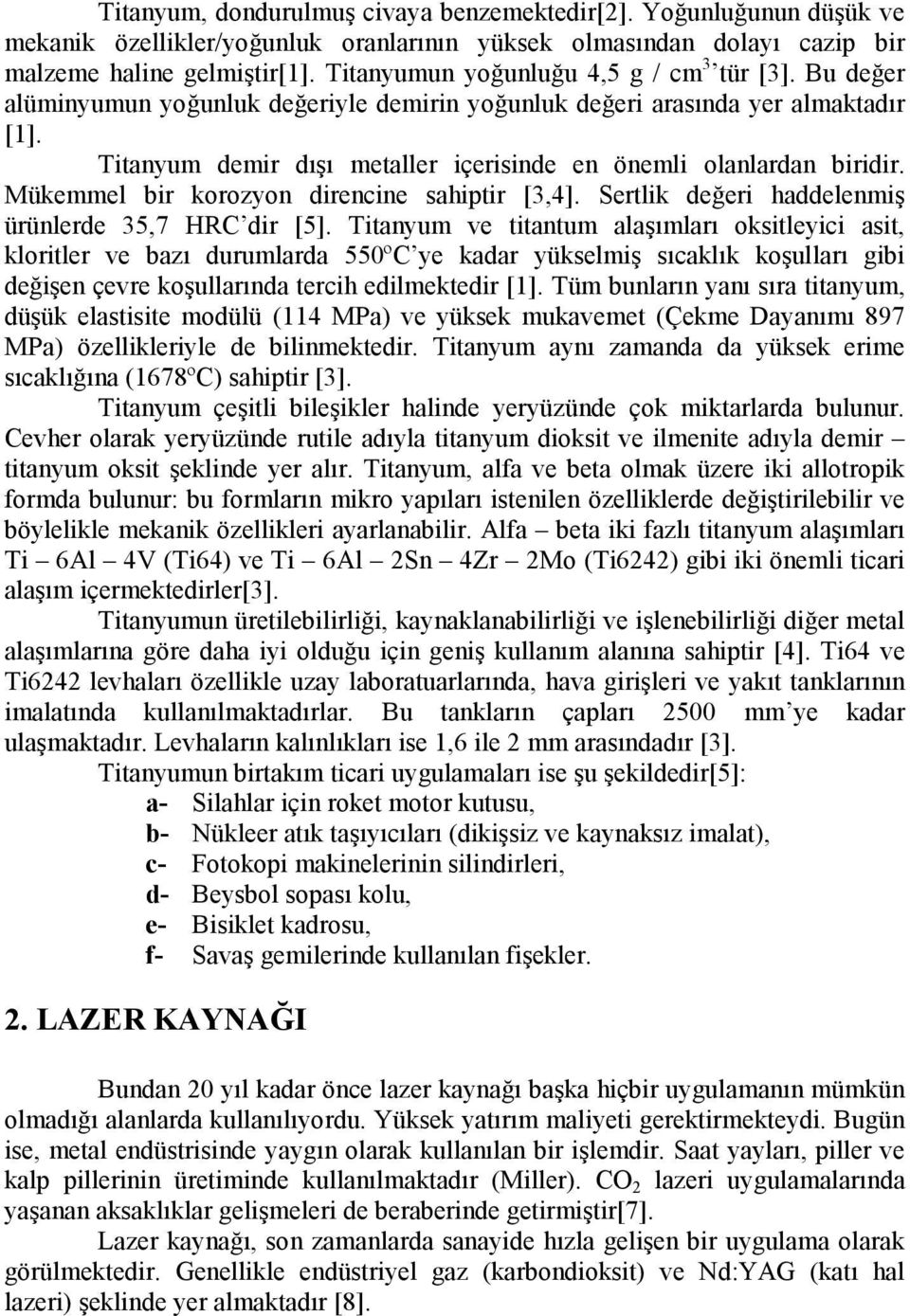 Titanyum demir dışı metaller içerisinde en önemli olanlardan biridir. Mükemmel bir korozyon direncine sahiptir [3,4]. Sertlik değeri haddelenmiş ürünlerde 35,7 HRC dir [5].