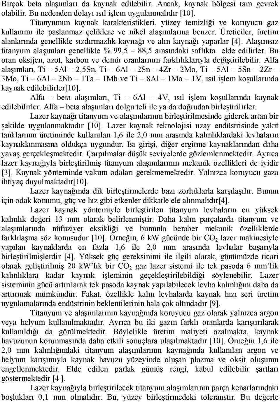 Üreticiler, üretim alanlarında genellikle sızdırmazlık kaynağı ve alın kaynağı yaparlar [4]. Alaşımsız titanyum alaşımları genellikle % 99,5 88,5 arasındaki saflıkta elde edilirler.