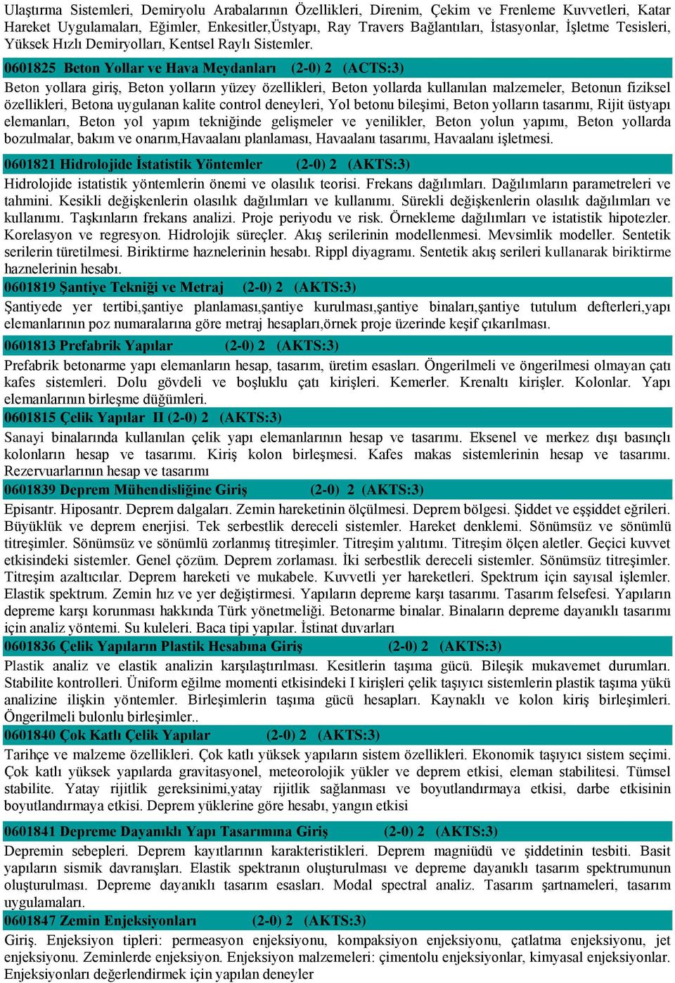 0601825 Beton Yollar ve Hava Meydanları (2-0) 2 (ACTS:3) Beton yollara giriş, Beton yolların yüzey özellikleri, Beton yollarda kullanılan malzemeler, Betonun fiziksel özellikleri, Betona uygulanan