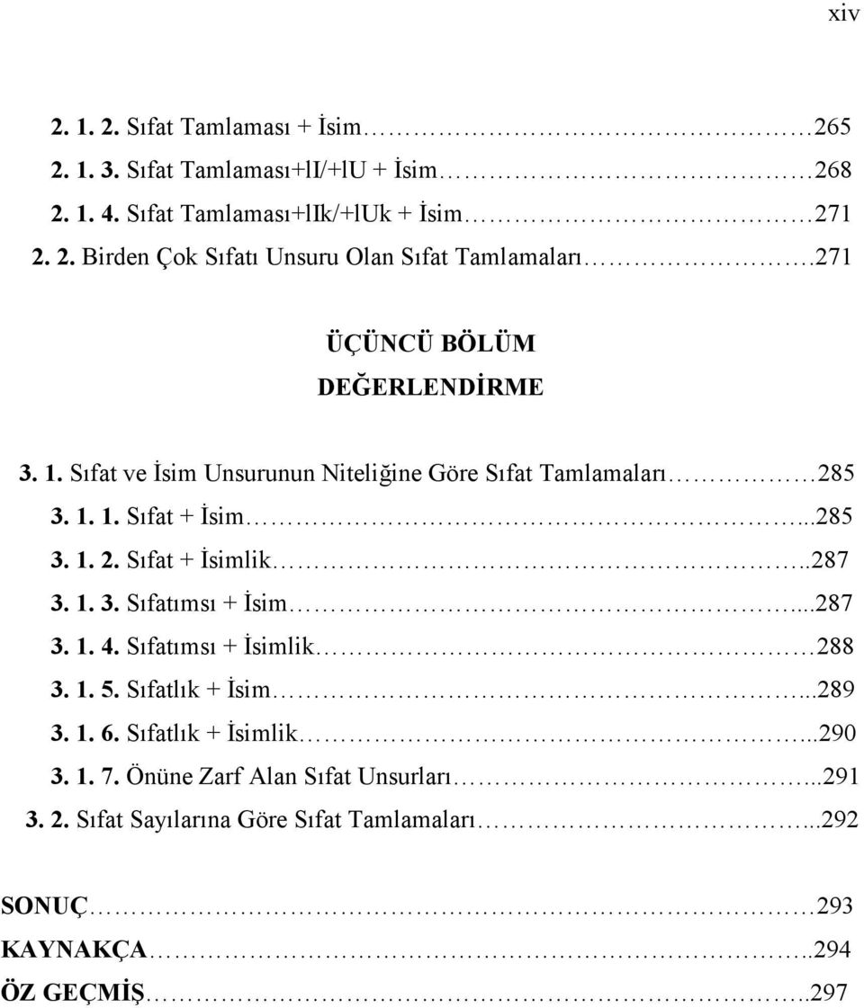 .287 3. 1. 3. Sıfatımsı + İsim...287 3. 1. 4. Sıfatımsı + İsimlik 288 3. 1. 5. Sıfatlık + İsim...289 3. 1. 6. Sıfatlık + İsimlik...290 3. 1. 7.