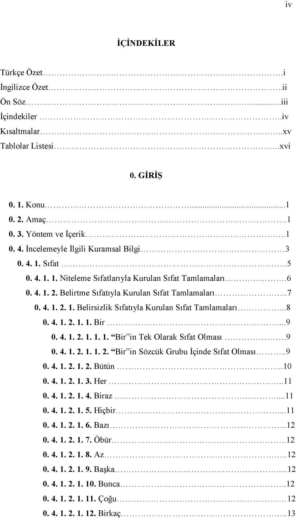 ..8 0. 4. 1. 2. 1. 1. Bir...9 0. 4. 1. 2. 1. 1. 1. Bir in Tek Olarak Sıfat Olması.9 0. 4. 1. 2. 1. 1. 2. Bir in Sözcük Grubu İçinde Sıfat Olması..9 0. 4. 1. 2. 1. 2. Bütün..10 0. 4. 1. 2. 1. 3. Her.