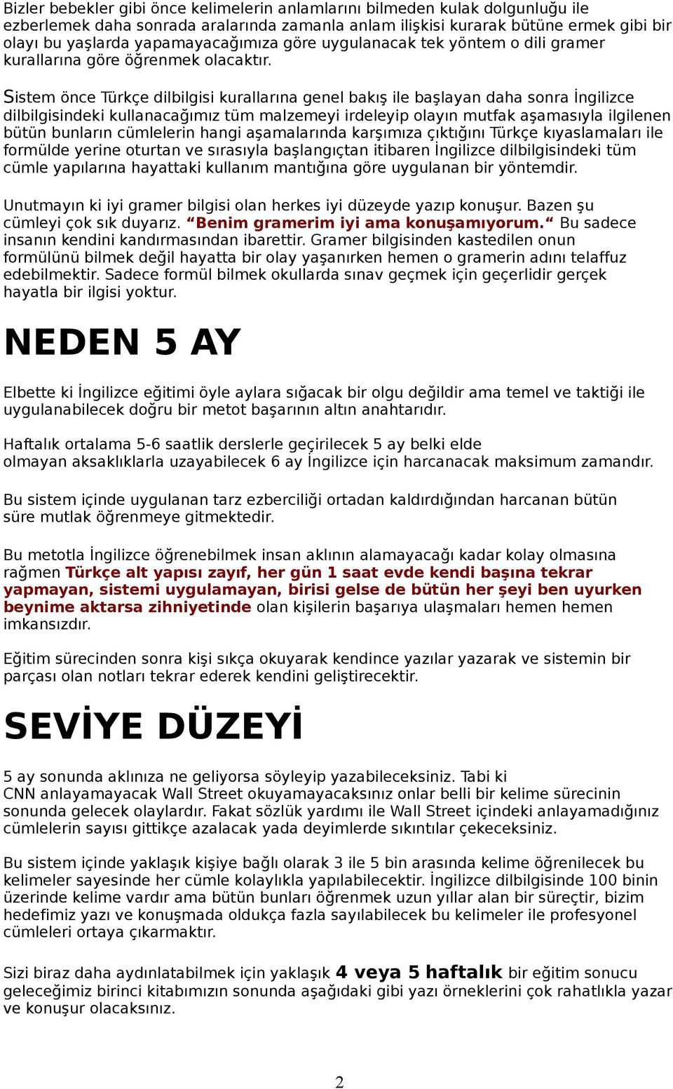 Sistem önce Türkçe dilbilgisi kurallarına genel bakış ile başlayan daha sonra İngilizce dilbilgisindeki kullanacağımız tüm malzemeyi irdeleyip olayın mutfak aşamasıyla ilgilenen bütün bunların