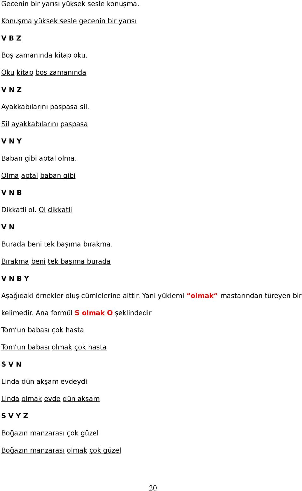 Ol dikkatli V N Burada beni tek başıma bırakma. Bırakma beni tek başıma burada V N B Y Aşağıdaki örnekler oluş cümlelerine aittir.