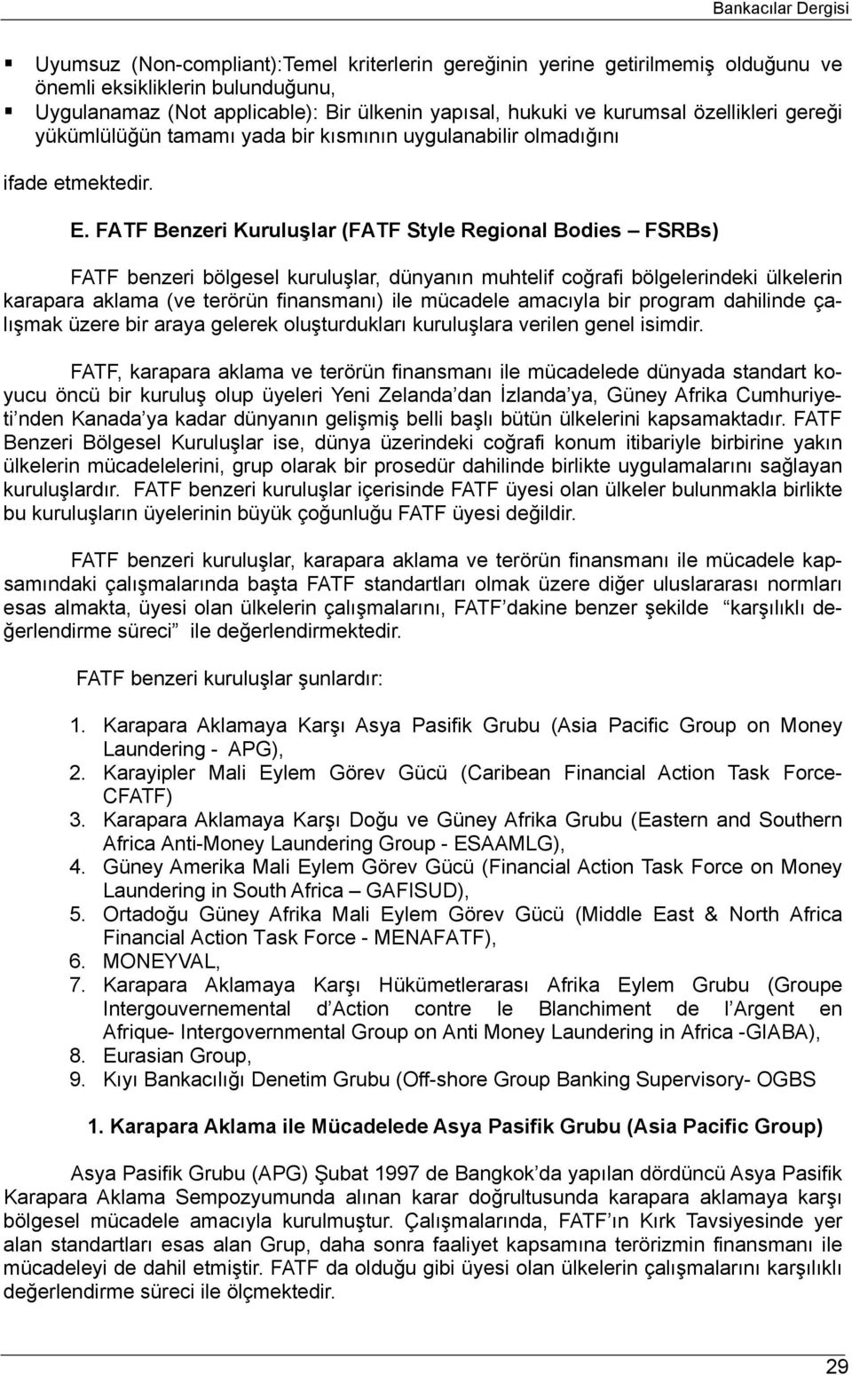 FATF Benzeri Kuruluşlar (FATF Style Regional Bodies FSRBs) FATF benzeri bölgesel kuruluşlar, dünyanın muhtelif coğrafi bölgelerindeki ülkelerin karapara aklama (ve terörün finansmanı) ile mücadele