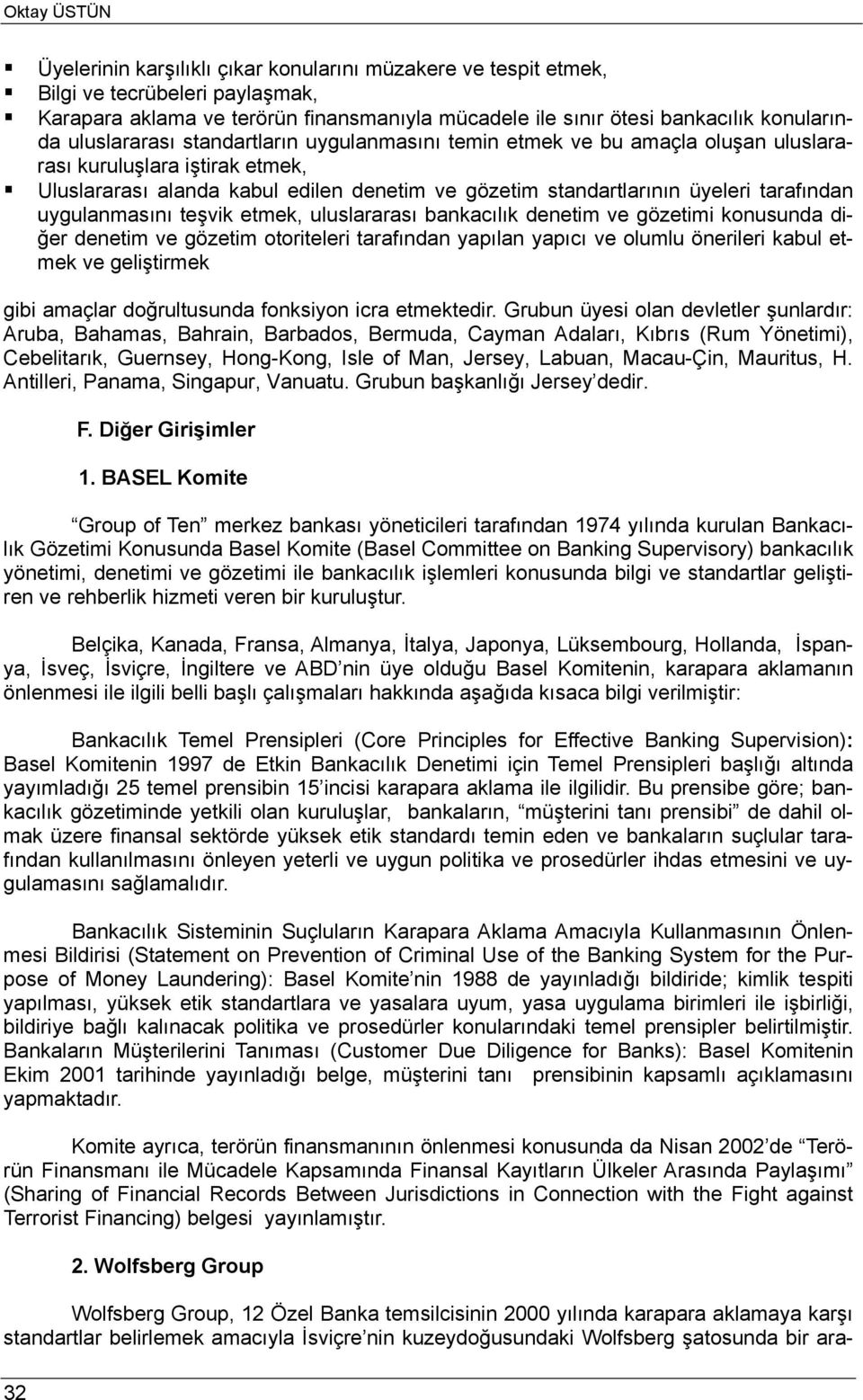 uygulanmasını teşvik etmek, uluslararası bankacılık denetim ve gözetimi konusunda diğer denetim ve gözetim otoriteleri tarafından yapılan yapıcı ve olumlu önerileri kabul etmek ve geliştirmek gibi