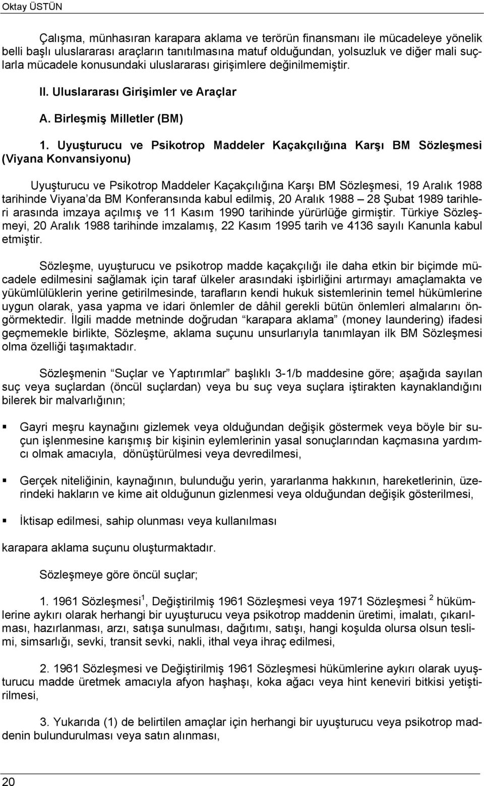 Uyuşturucu ve Psikotrop Maddeler Kaçakçılığına Karşı BM Sözleşmesi (Viyana Konvansiyonu) Uyuşturucu ve Psikotrop Maddeler Kaçakçılığına Karşı BM Sözleşmesi, 19 Aralık 1988 tarihinde Viyana da BM