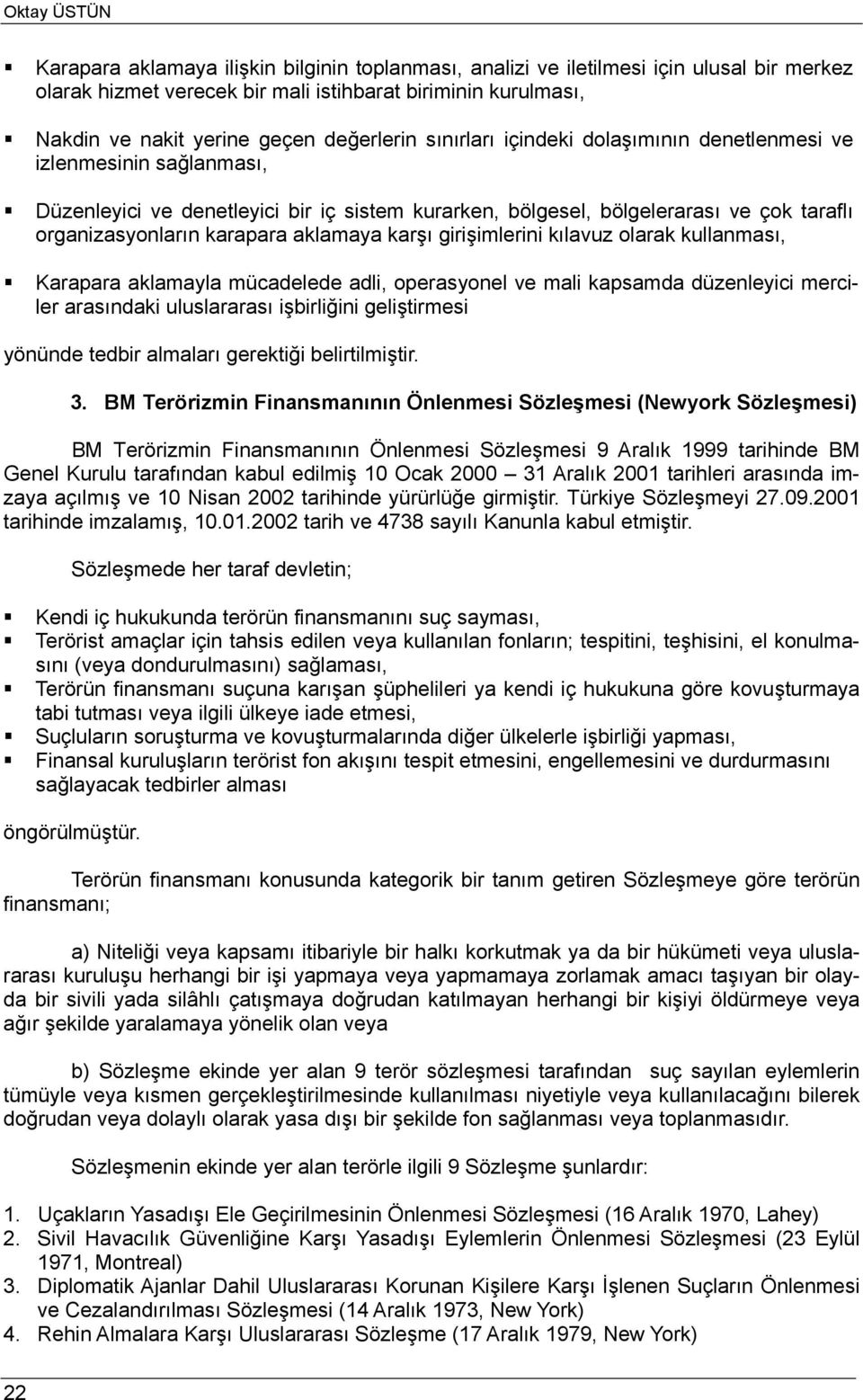 aklamaya karşı girişimlerini kılavuz olarak kullanması, Karapara aklamayla mücadelede adli, operasyonel ve mali kapsamda düzenleyici merciler arasındaki uluslararası işbirliğini geliştirmesi yönünde