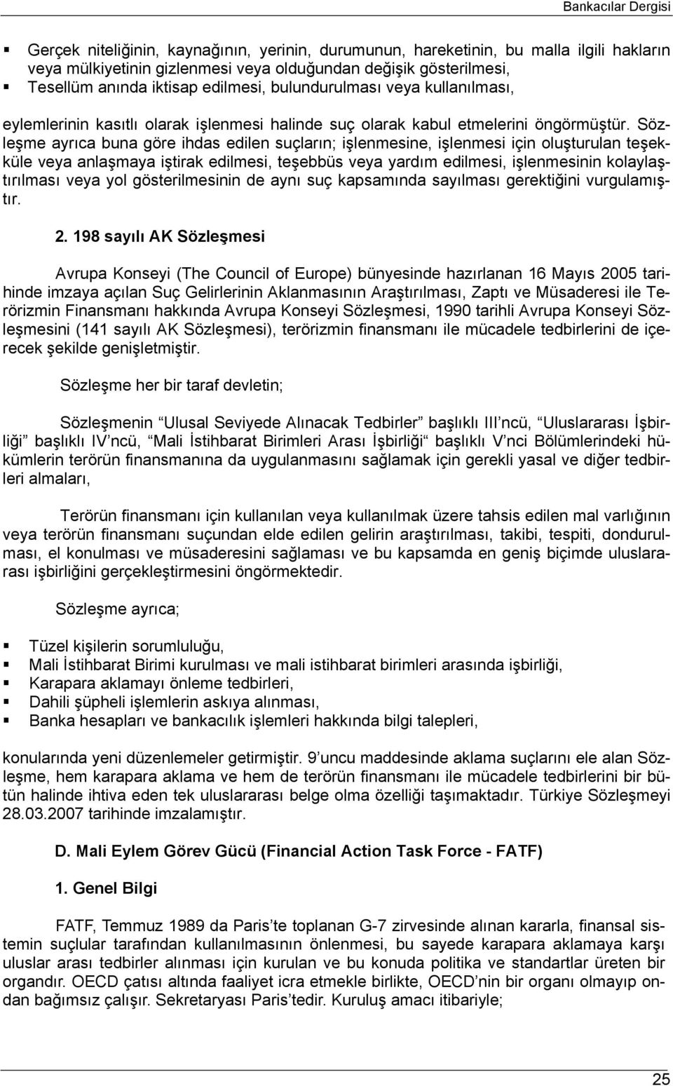 Sözleşme ayrıca buna göre ihdas edilen suçların; işlenmesine, işlenmesi için oluşturulan teşekküle veya anlaşmaya iştirak edilmesi, teşebbüs veya yardım edilmesi, işlenmesinin kolaylaştırılması veya