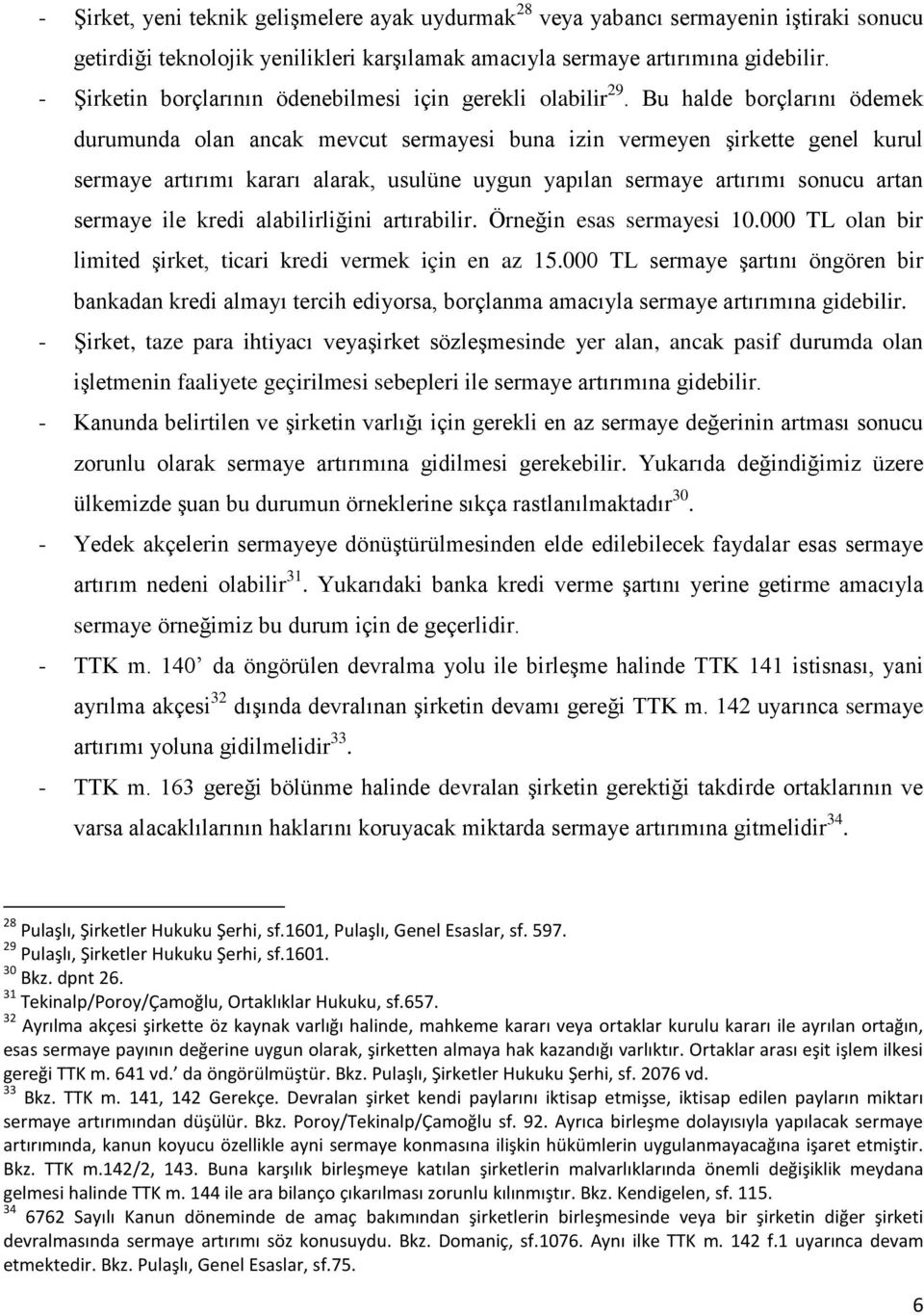 Bu halde borçlarını ödemek durumunda olan ancak mevcut sermayesi buna izin vermeyen şirkette genel kurul sermaye artırımı kararı alarak, usulüne uygun yapılan sermaye artırımı sonucu artan sermaye