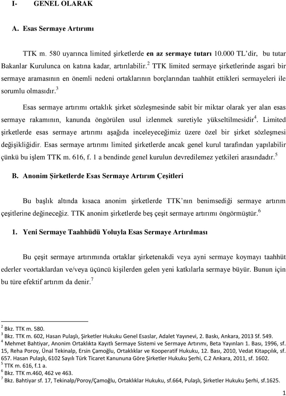 3 Esas sermaye artırımı ortaklık şirket sözleşmesinde sabit bir miktar olarak yer alan esas sermaye rakamının, kanunda öngörülen usul izlenmek suretiyle yükseltilmesidir 4.