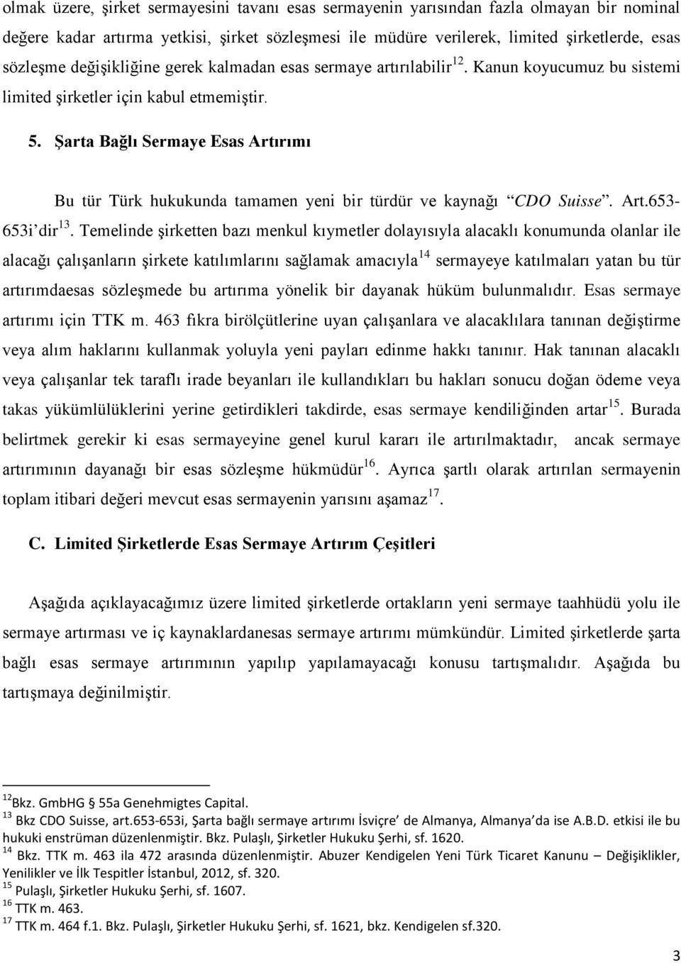 Şarta Bağlı Sermaye Esas Artırımı Bu tür Türk hukukunda tamamen yeni bir türdür ve kaynağı CDO Suisse. Art.653-653i dir 13.