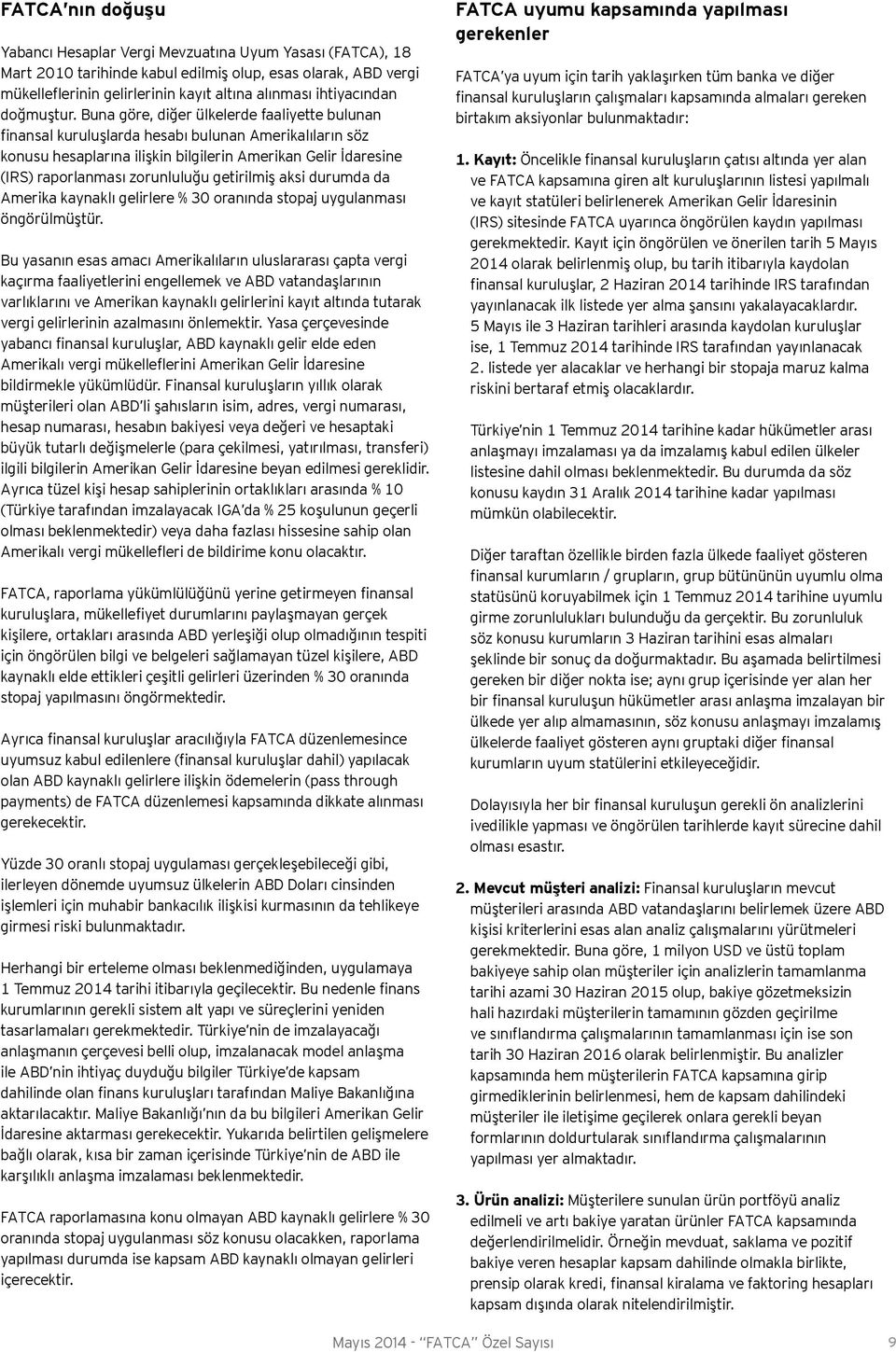 Buna göre, diğer ülkelerde faaliyette bulunan finansal kuruluşlarda hesabı bulunan Amerikalıların söz konusu hesaplarına ilişkin bilgilerin Amerikan Gelir İdaresine (IRS) raporlanması zorunluluğu