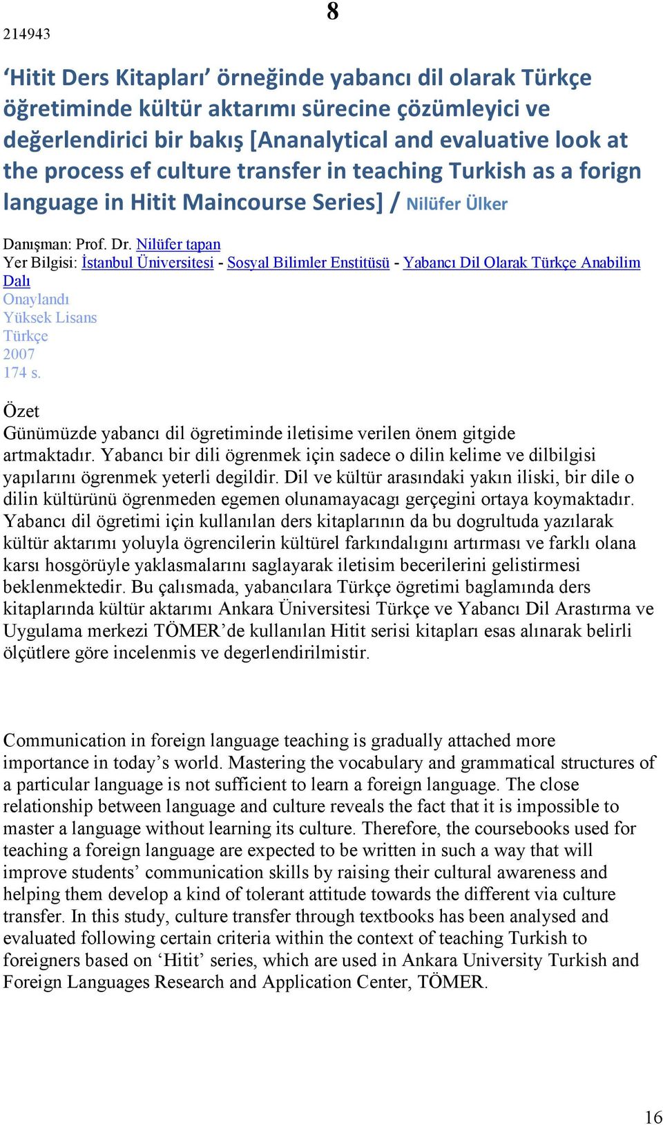 Nilüfer tapan Yer Bilgisi: İstanbul Üniversitesi - Sosyal Bilimler Enstitüsü - Yabancı Dil Olarak Türkçe Anabilim Dalı Onaylandı Yüksek Lisans Türkçe 2007 174 s.