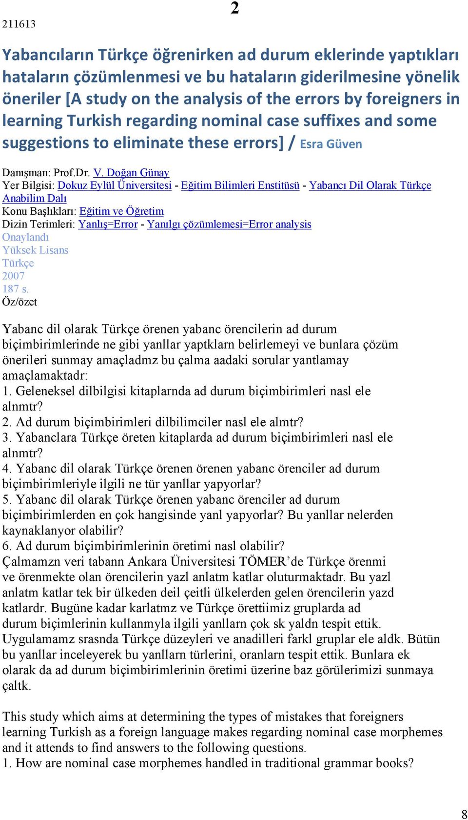 Doğan Günay Yer Bilgisi: Dokuz Eylül Üniversitesi - Eğitim Bilimleri Enstitüsü - Yabancı Dil Olarak Türkçe Anabilim Dalı Konu Başlıkları: Eğitim ve Öğretim Dizin Terimleri: Yanlış=Error - Yanılgı