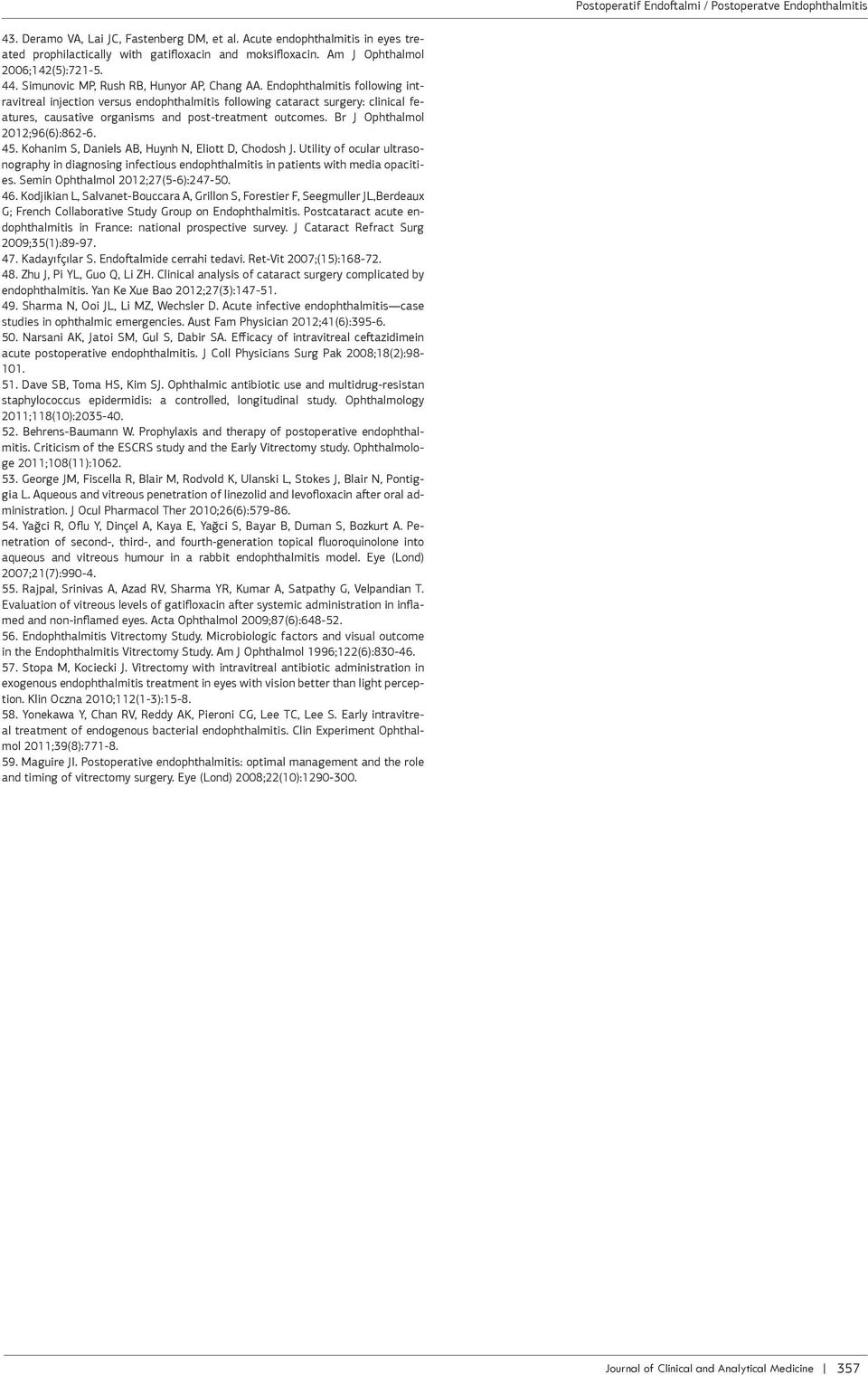 Endophthalmitis following intravitreal injection versus endophthalmitis following cataract surgery: clinical features, causative organisms and post-treatment outcomes.