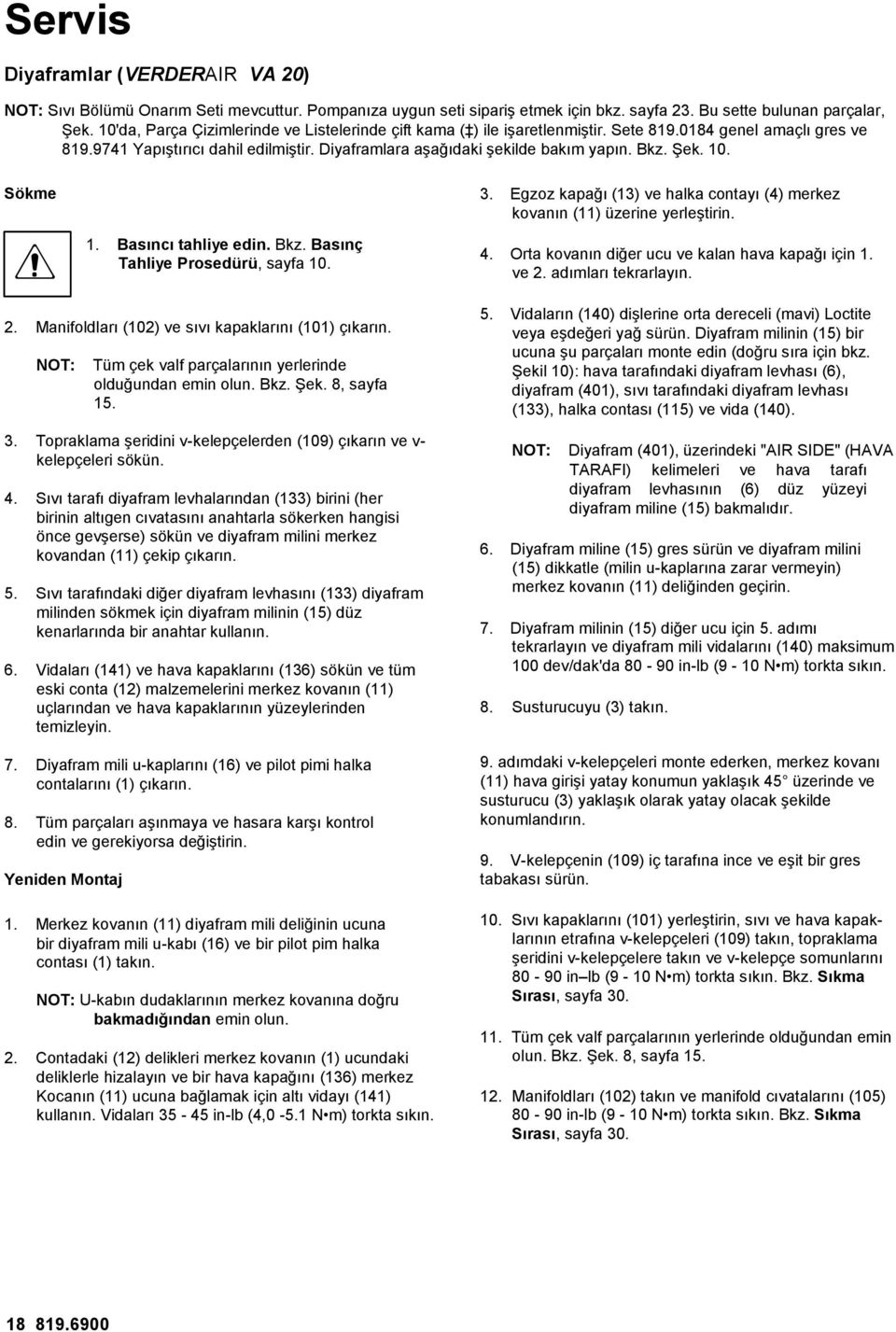 Şek. 10. Sökme 3. Egzoz kapağı (13) ve halka contayı (4) merkez kovanın (11) üzerine yerleştirin. 1. Basıncı tahliye edin. Bkz. Basınç Tahliye Prosedürü, sayfa 10.