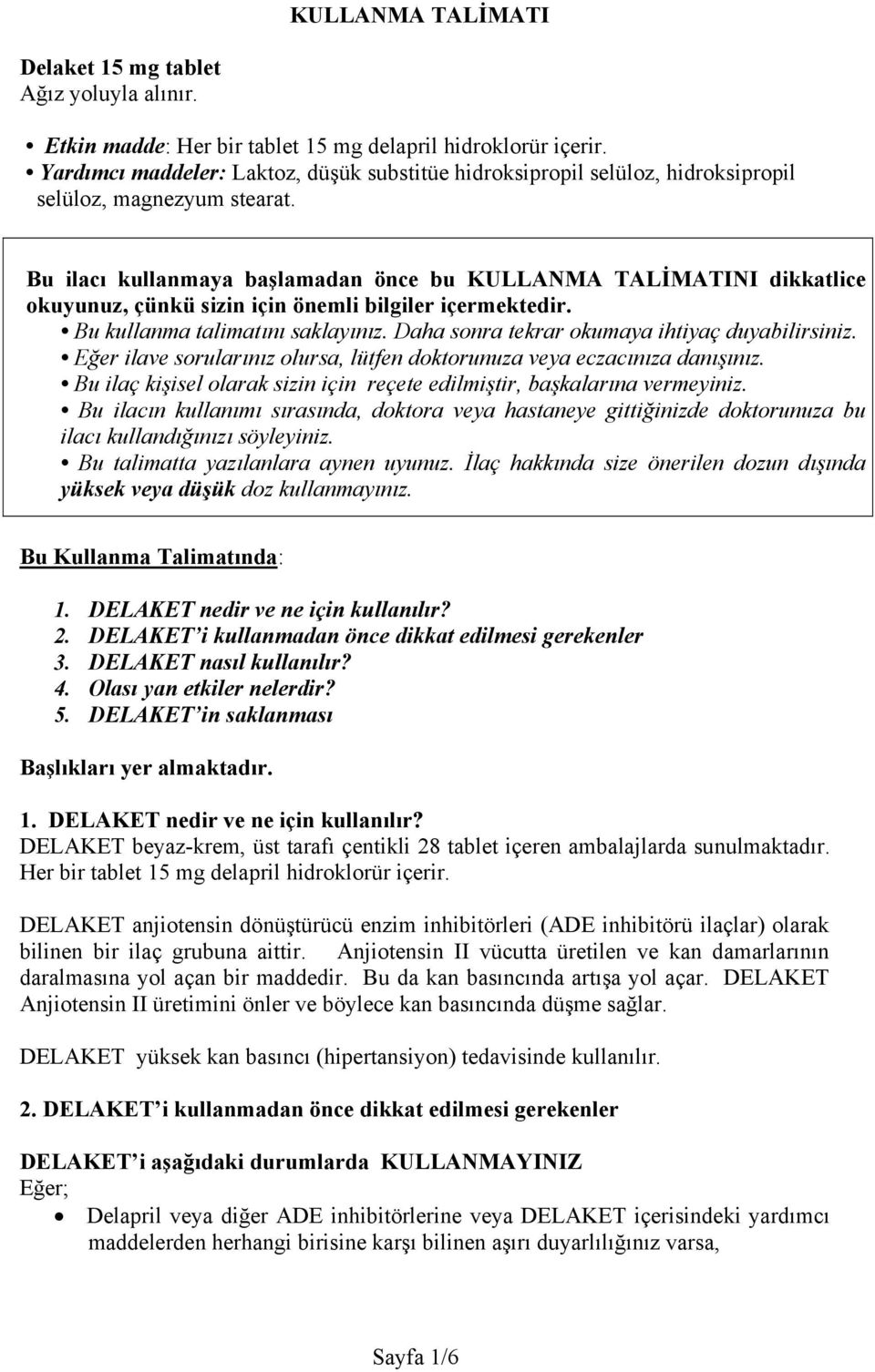 Bu ilacı kullanmaya başlamadan önce bu KULLANMA TALİMATINI dikkatlice okuyunuz, çünkü sizin için önemli bilgiler içermektedir. Bu kullanma talimatını saklayınız.