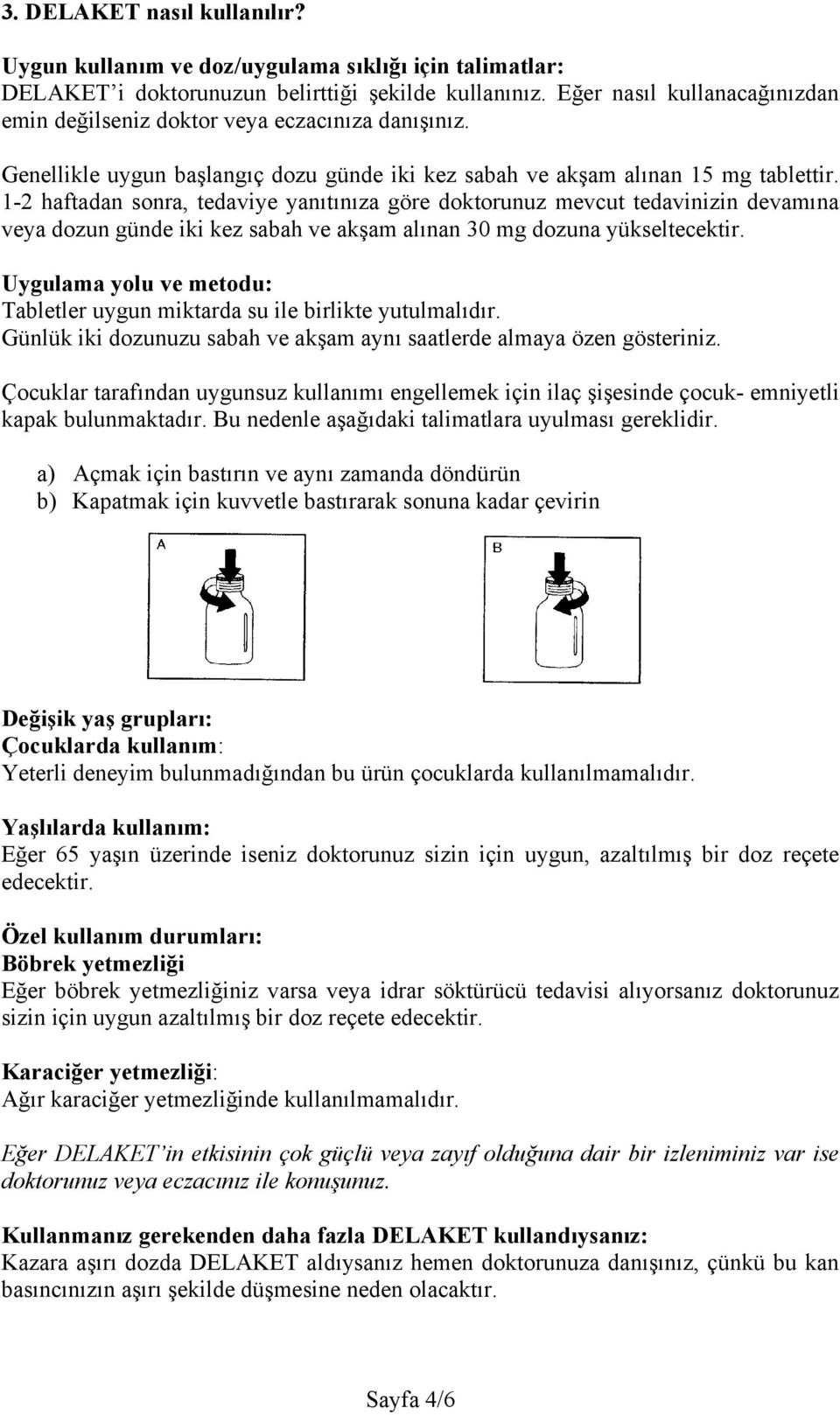 1-2 haftadan sonra, tedaviye yanıtınıza göre doktorunuz mevcut tedavinizin devamına veya dozun günde iki kez sabah ve akşam alınan 30 mg dozuna yükseltecektir.