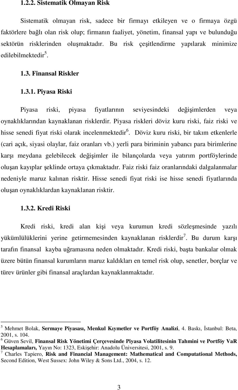 3. Finansal Riskler 1.3.1. Piyasa Riski Piyasa riski, piyasa fiyatlarının seviyesindeki değişimlerden veya oynaklıklarından kaynaklanan risklerdir.