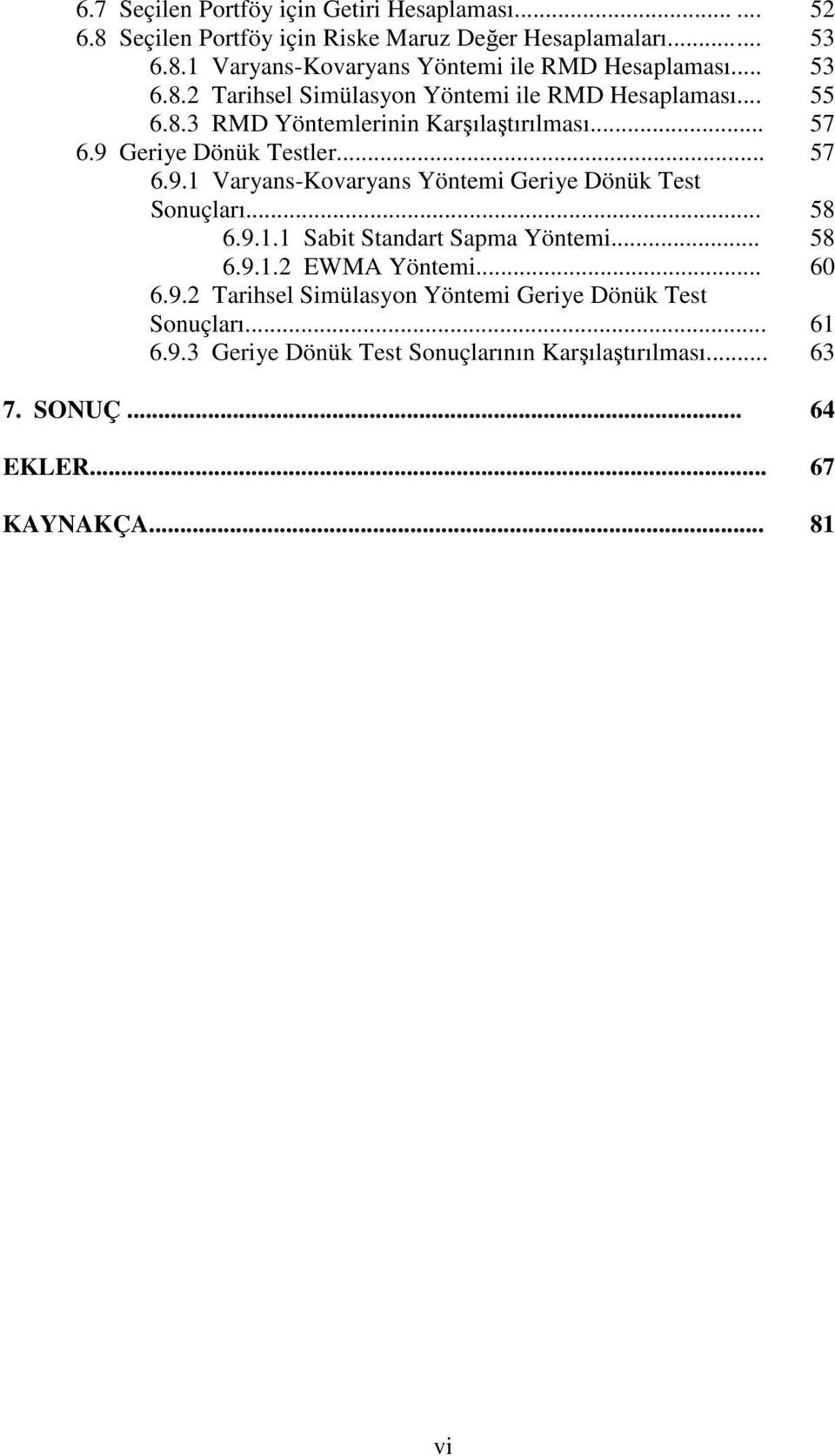 Geriye Dönük Testler... 57 6.9.1 Varyans-Kovaryans Yöntemi Geriye Dönük Test Sonuçları... 58 6.9.1.1 Sabit Standart Sapma Yöntemi... 58 6.9.1.2 EWMA Yöntemi.