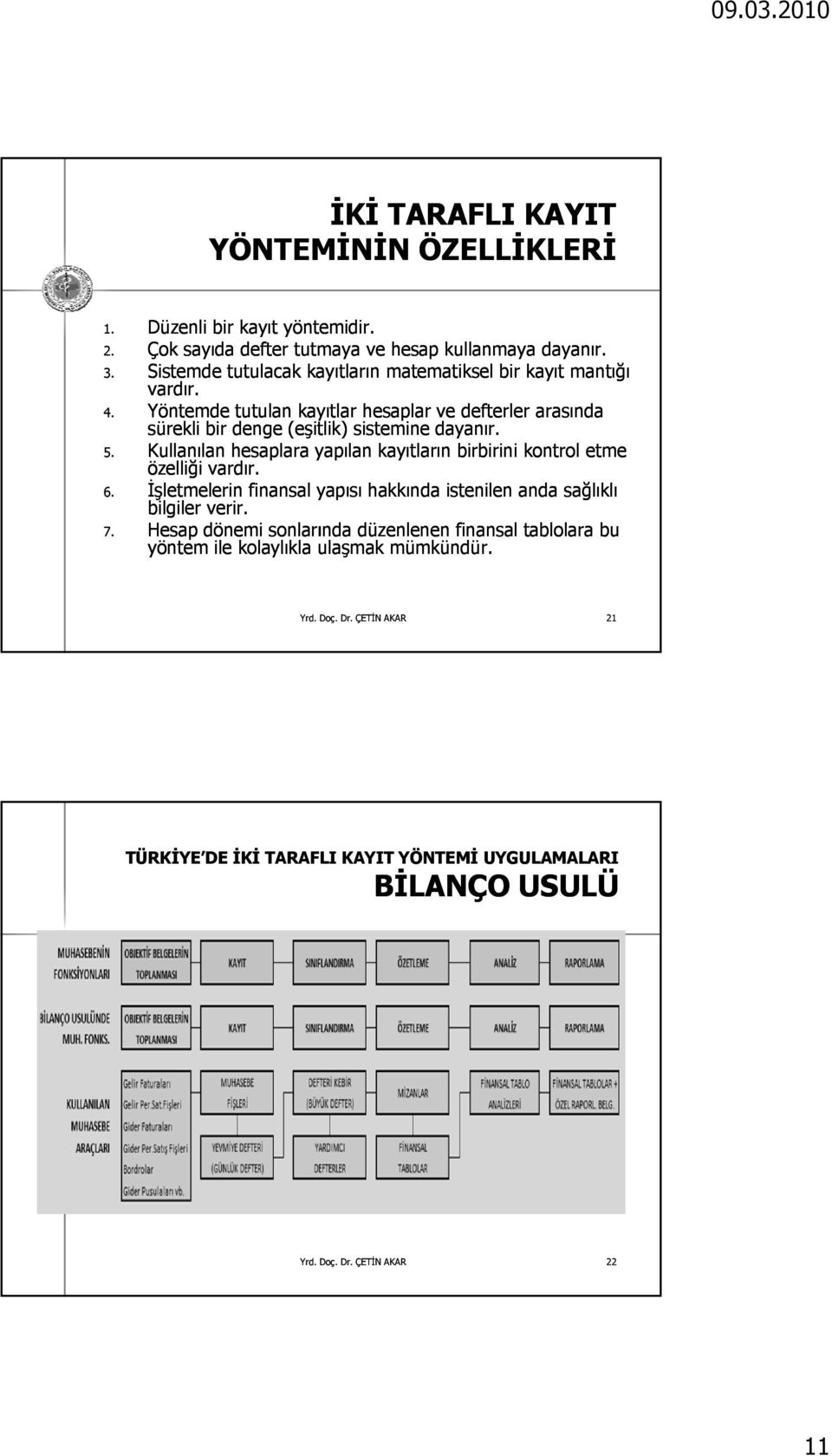 Yöntemde tutulan kayıtlar hesaplar ve defterler arasında sürekli bir denge (eşitlik) sistemine dayanır. 5.