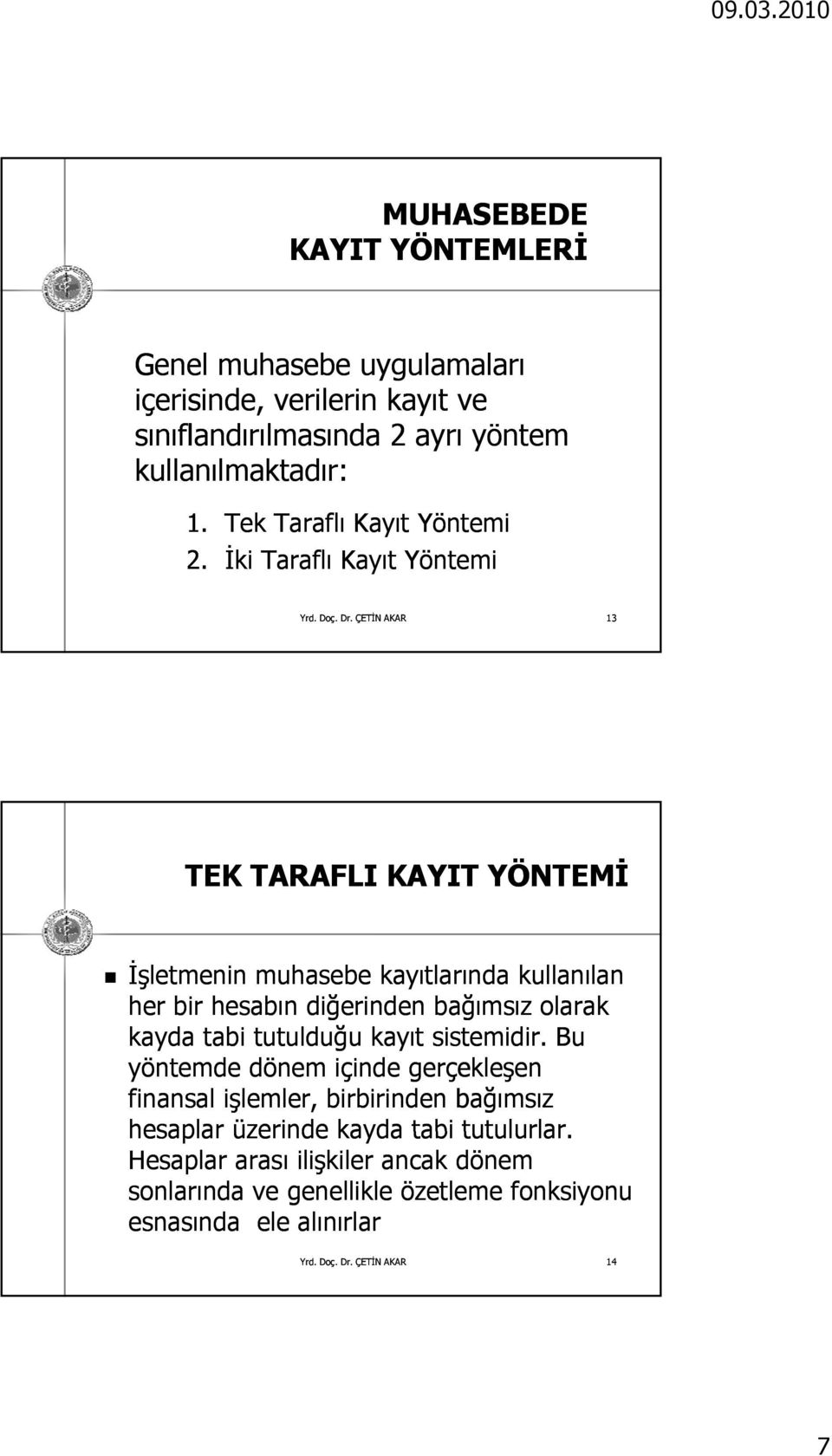 İki Taraflı Kayıt Yöntemi 13 TEK TARAFLI KAYIT YÖNTEMİ İşletmenin l t i muhasebe kayıtlarında kullanılan l her bir hesabın diğerinden bağımsız