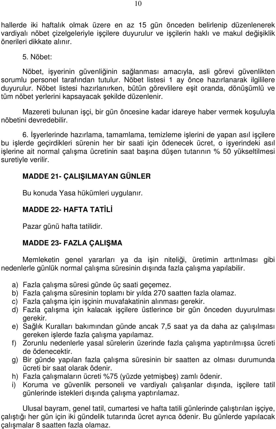 Nöbet listesi hazırlanırken, bütün görevlilere eşit oranda, dönüşümlü ve tüm nöbet yerlerini kapsayacak şekilde düzenlenir.