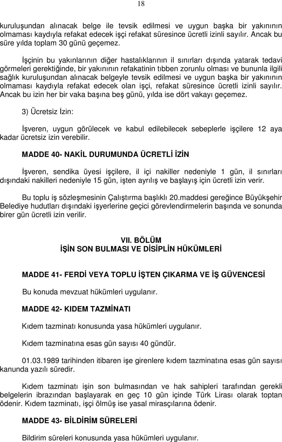 İşçinin bu yakınlarının diğer hastalıklarının il sınırları dışında yatarak tedavi görmeleri gerektiğinde, bir yakınının refakatinin tıbben zorunlu olması ve bununla ilgili sağlık kuruluşundan