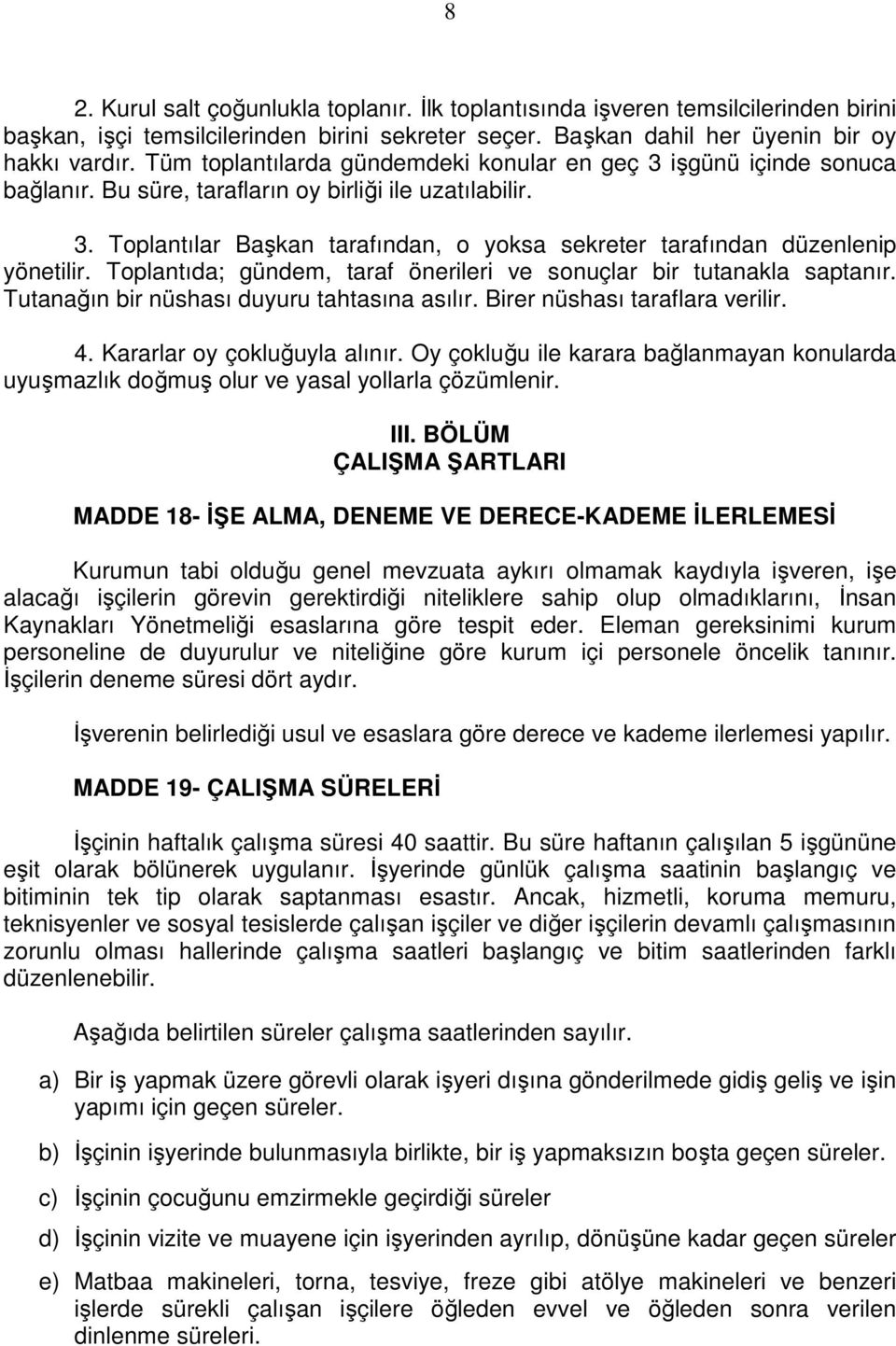 Toplantıda; gündem, taraf önerileri ve sonuçlar bir tutanakla saptanır. Tutanağın bir nüshası duyuru tahtasına asılır. Birer nüshası taraflara verilir. 4. Kararlar oy çokluğuyla alınır.