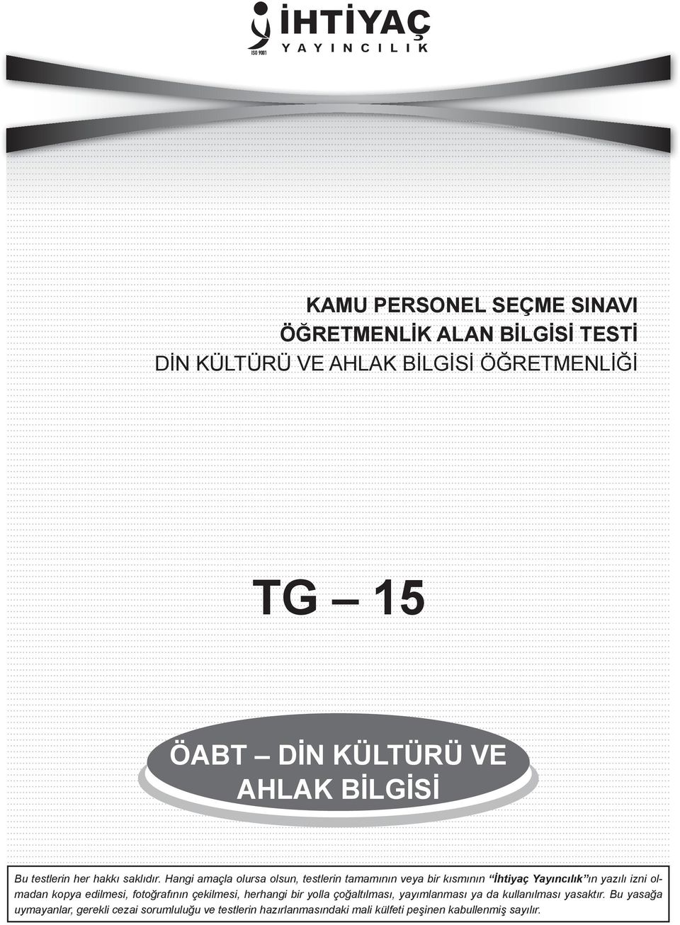 Hangi amaçla olursa olsun, testlerin tamamının veya bir kısmının İhtiyaç Yayıncılık ın yazılı izni olmadan kopya edilmesi,