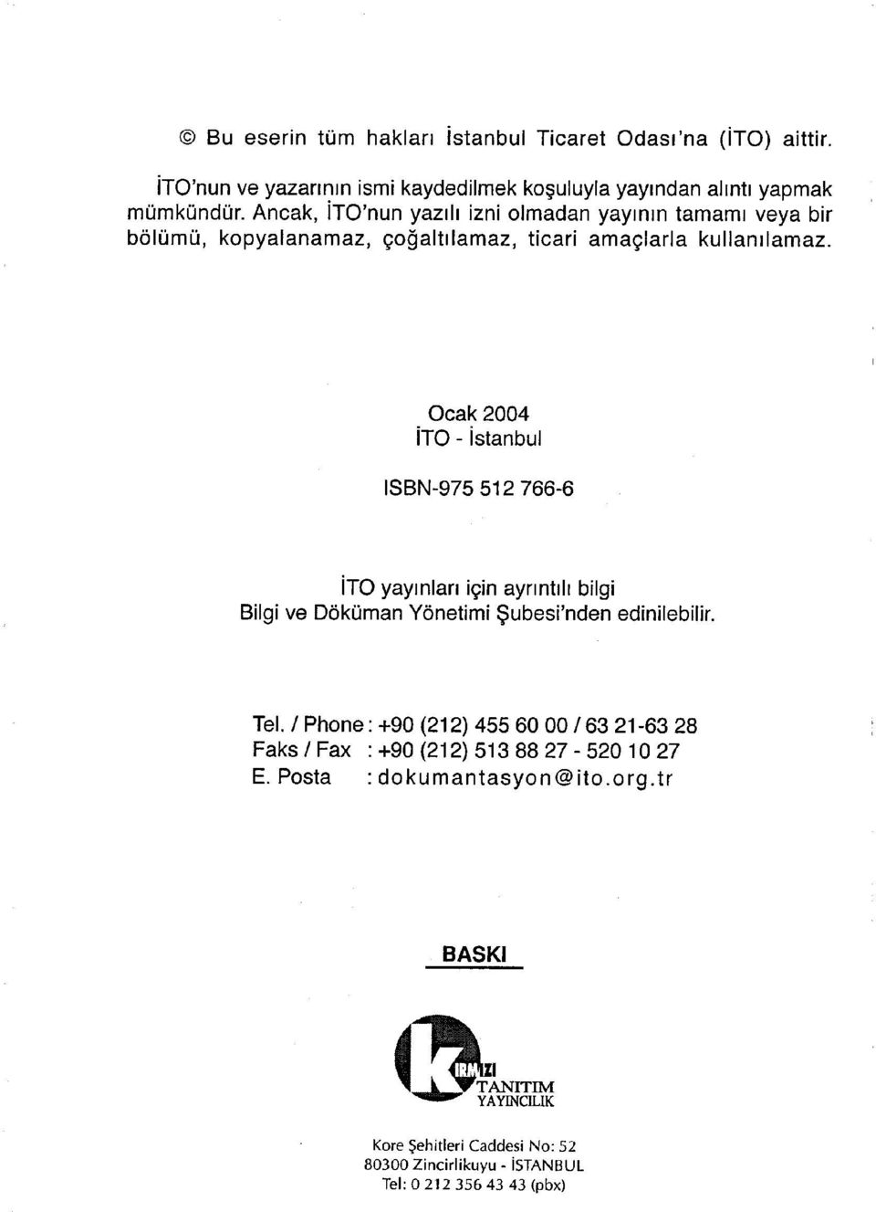 Ocak 2004 İTO - İstanbul ISBN-975 512 766-6 İTO yayınları için ayrıntılı bilgi Bilgi ve Doküman Yönetimi Şubesi'nden edinilebilir. Tel.
