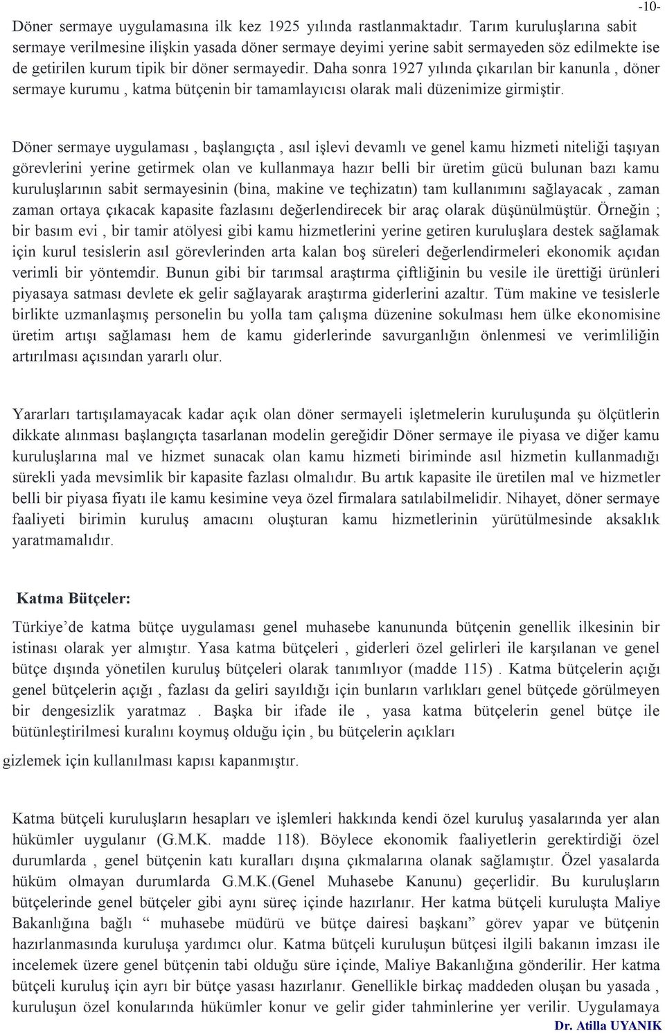 Daha sonra 1927 yılında çıkarılan bir kanunla, döner sermaye kurumu, katma bütçenin bir tamamlayıcısı olarak mali düzenimize girmiştir.