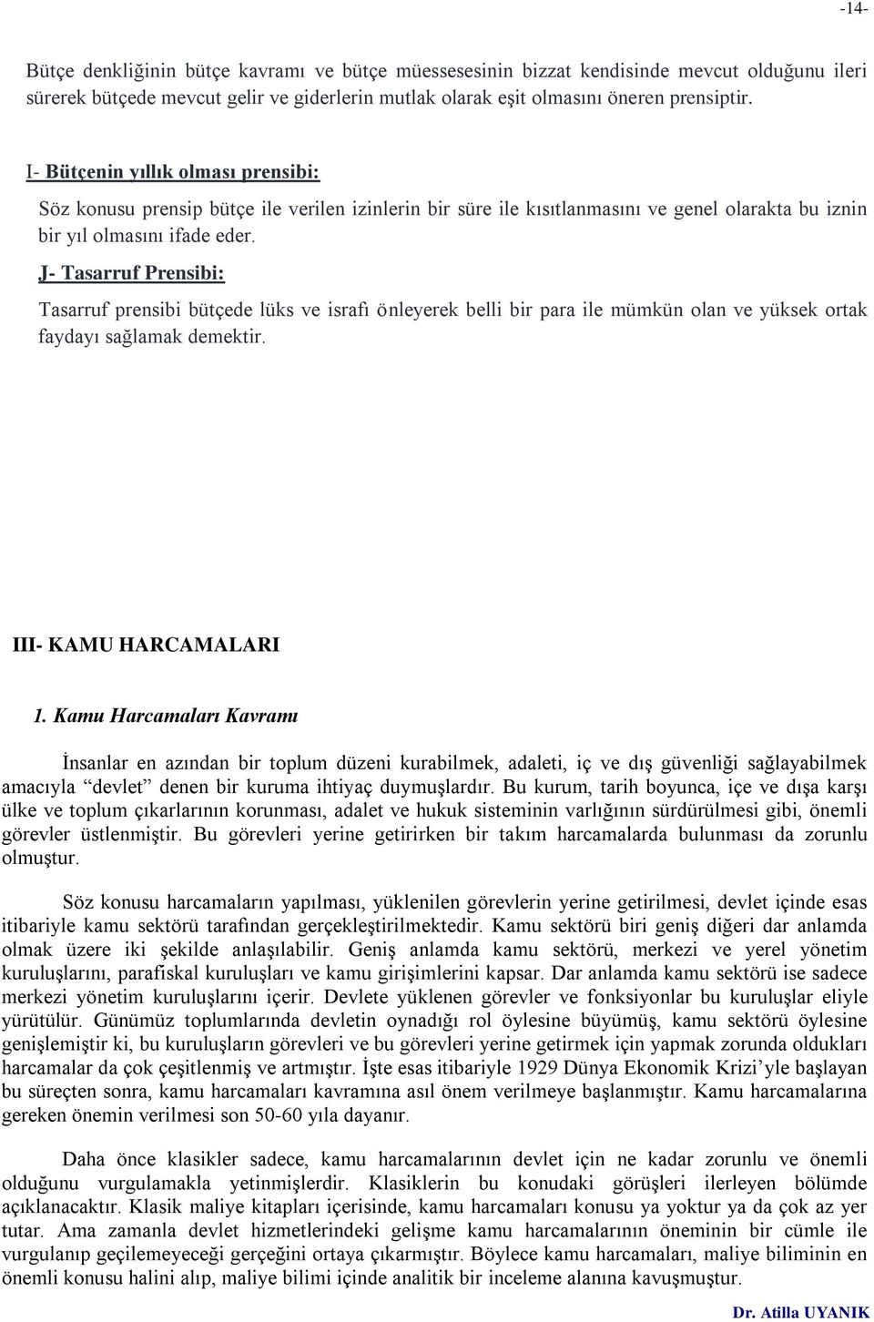 J- Tasarruf Prensibi: Tasarruf prensibi bütçede lüks ve israfı önleyerek belli bir para ile mümkün olan ve yüksek ortak faydayı sağlamak demektir. III- KAMU HARCAMALARI 1.