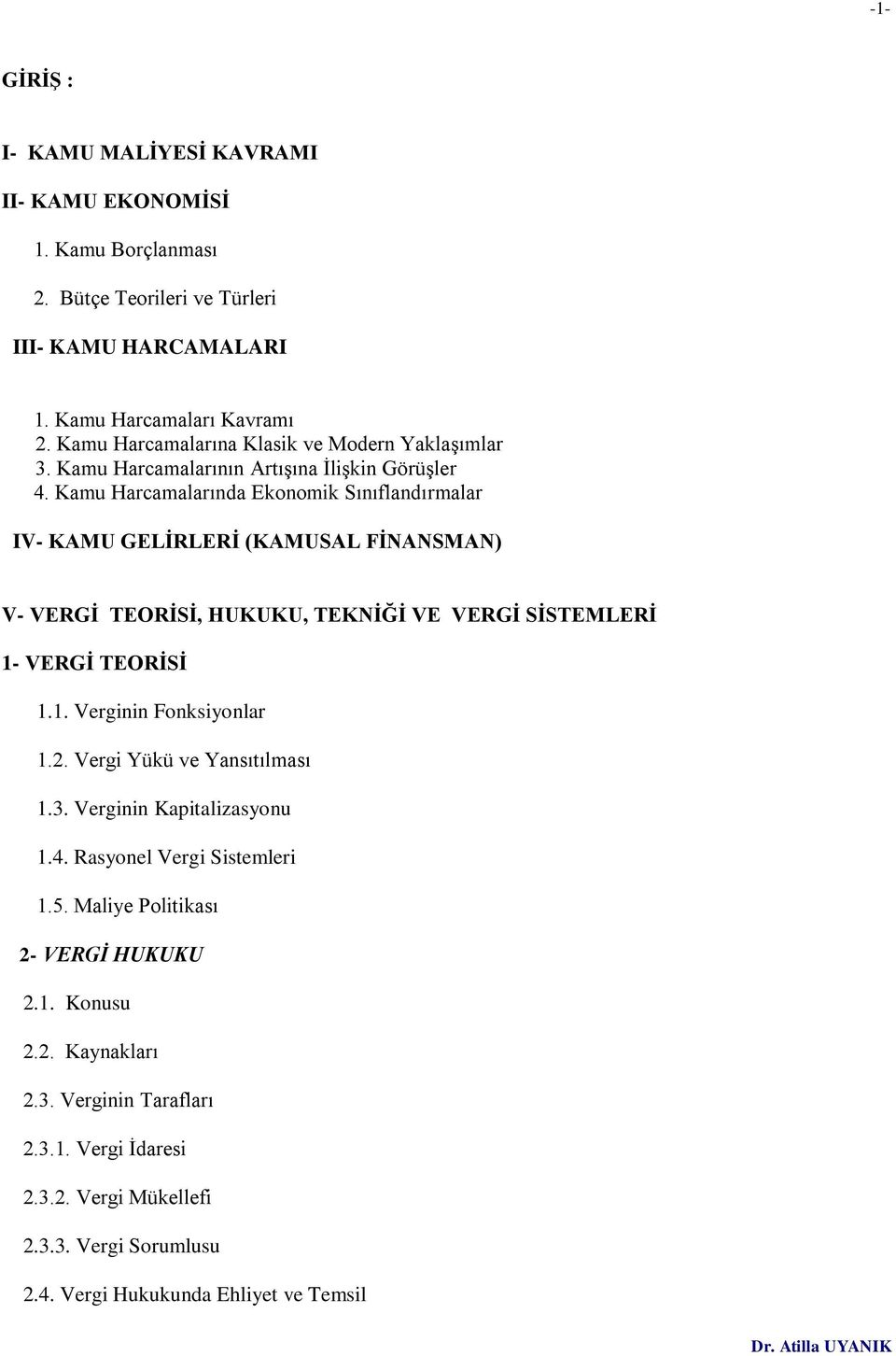 Kamu Harcamalarında Ekonomik Sınıflandırmalar IV- KAMU GELĠRLERĠ (KAMUSAL FĠNANSMAN) V- VERGĠ TEORĠSĠ, HUKUKU, TEKNĠĞĠ VE VERGĠ SĠSTEMLERĠ 1- VERGĠ TEORĠSĠ 1.1. Verginin Fonksiyonlar 1.