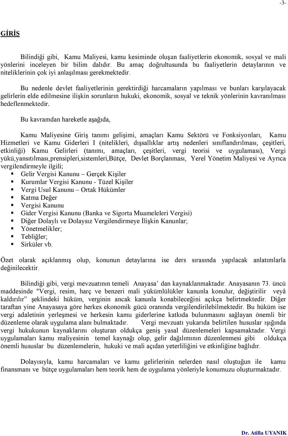 Bu nedenle devlet faaliyetlerinin gerektirdiği harcamaların yapılması ve bunları karşılayacak gelirlerin elde edilmesine ilişkin sorunların hukuki, ekonomik, sosyal ve teknik yönlerinin kavranılması